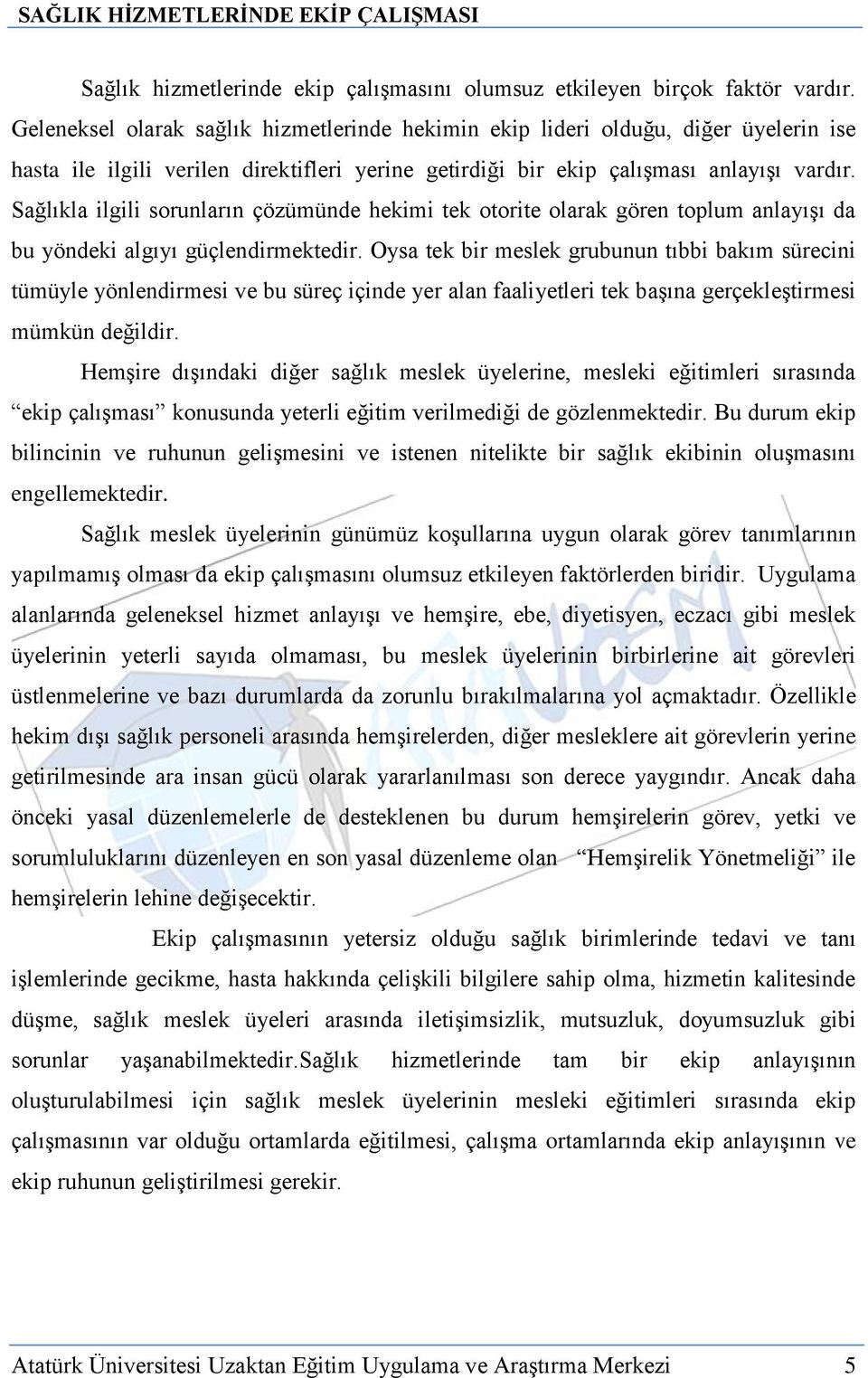 Sağlıkla ilgili sorunların çözümünde hekimi tek otorite olarak gören toplum anlayışı da bu yöndeki algıyı güçlendirmektedir.