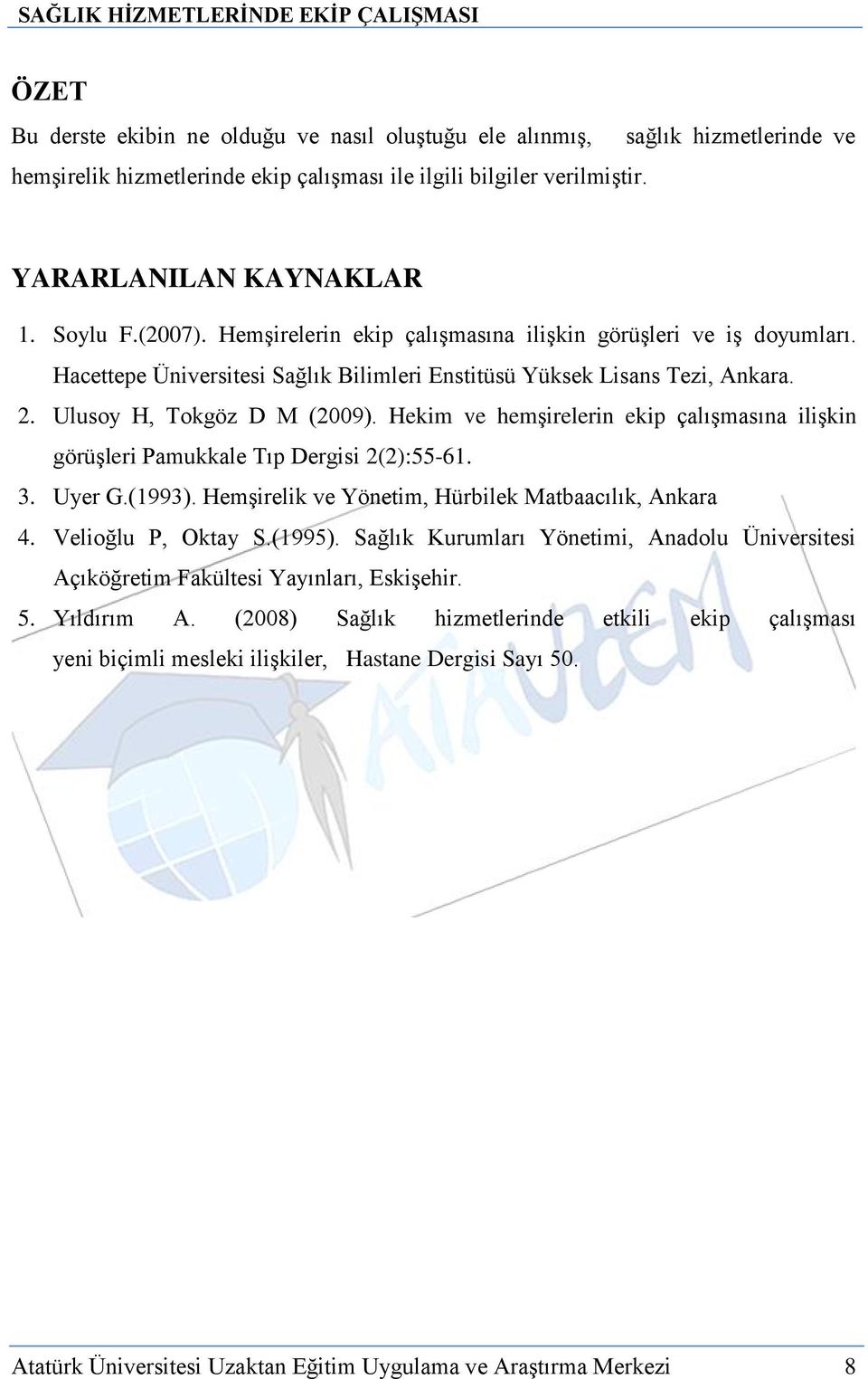 Hekim ve hemşirelerin ekip çalışmasına ilişkin görüşleri Pamukkale Tıp Dergisi 2(2):55-61. 3. Uyer G.(1993). Hemşirelik ve Yönetim, Hürbilek Matbaacılık, Ankara 4. Velioğlu P, Oktay S.(1995).