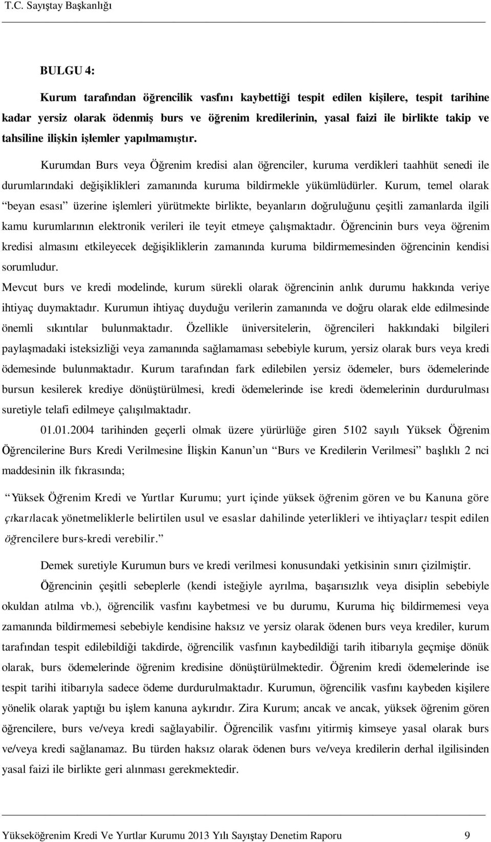 Kurum, temel olarak beyan esas üzerine i lemleri yürütmekte birlikte, beyanlar n do rulu unu çe itli zamanlarda ilgili kamu kurumlar n elektronik verileri ile teyit etmeye çal maktad r.