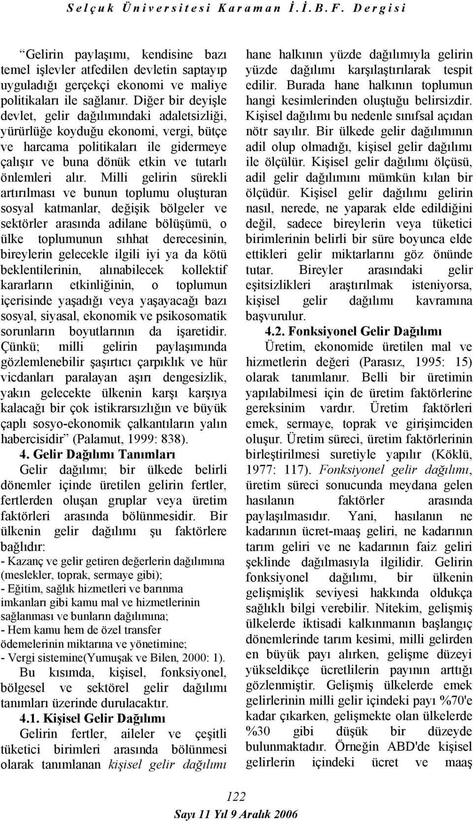 Milli gelirin sürekli artırılması ve bunun toplumu oluşturan sosyal katmanlar, değişik bölgeler ve sektörler arasında adilane bölüşümü, o ülke toplumunun sıhhat derecesinin, bireylerin gelecekle