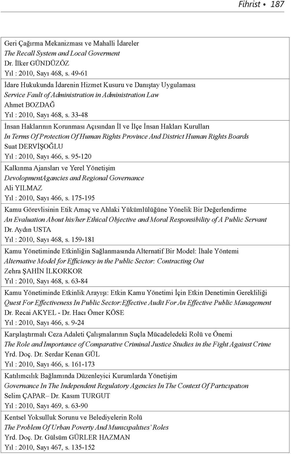 33-48 İnsan Haklarının Korunması Açısından İl ve İlçe İnsan Hakları Kurulları In Terms Of Protection Of Human Rights Province And District Human Rights Boards Suat DERVİŞOĞLU Yıl : 2010, Sayı 466, s.