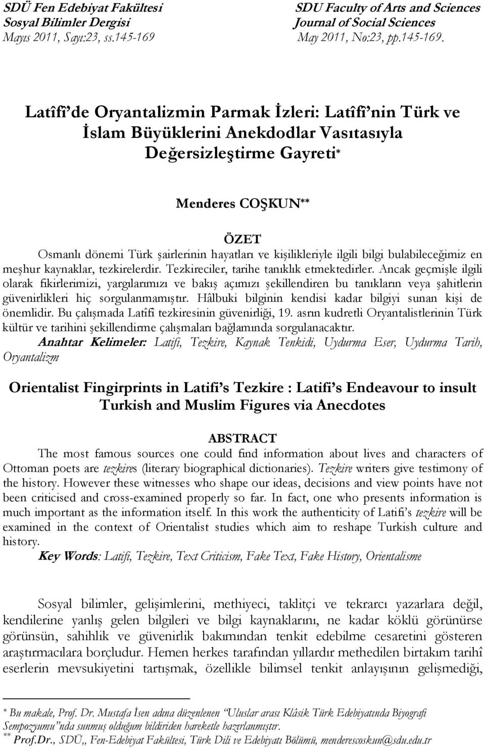 Latîfî de Oryantalizmin Parmak İzleri: Latîfî nin Türk ve İslam Büyüklerini Anekdodlar Vasıtasıyla Değersizleştirme Gayreti * Menderes COŞKUN ** ÖZET Osmanlı dönemi Türk şairlerinin hayatları ve