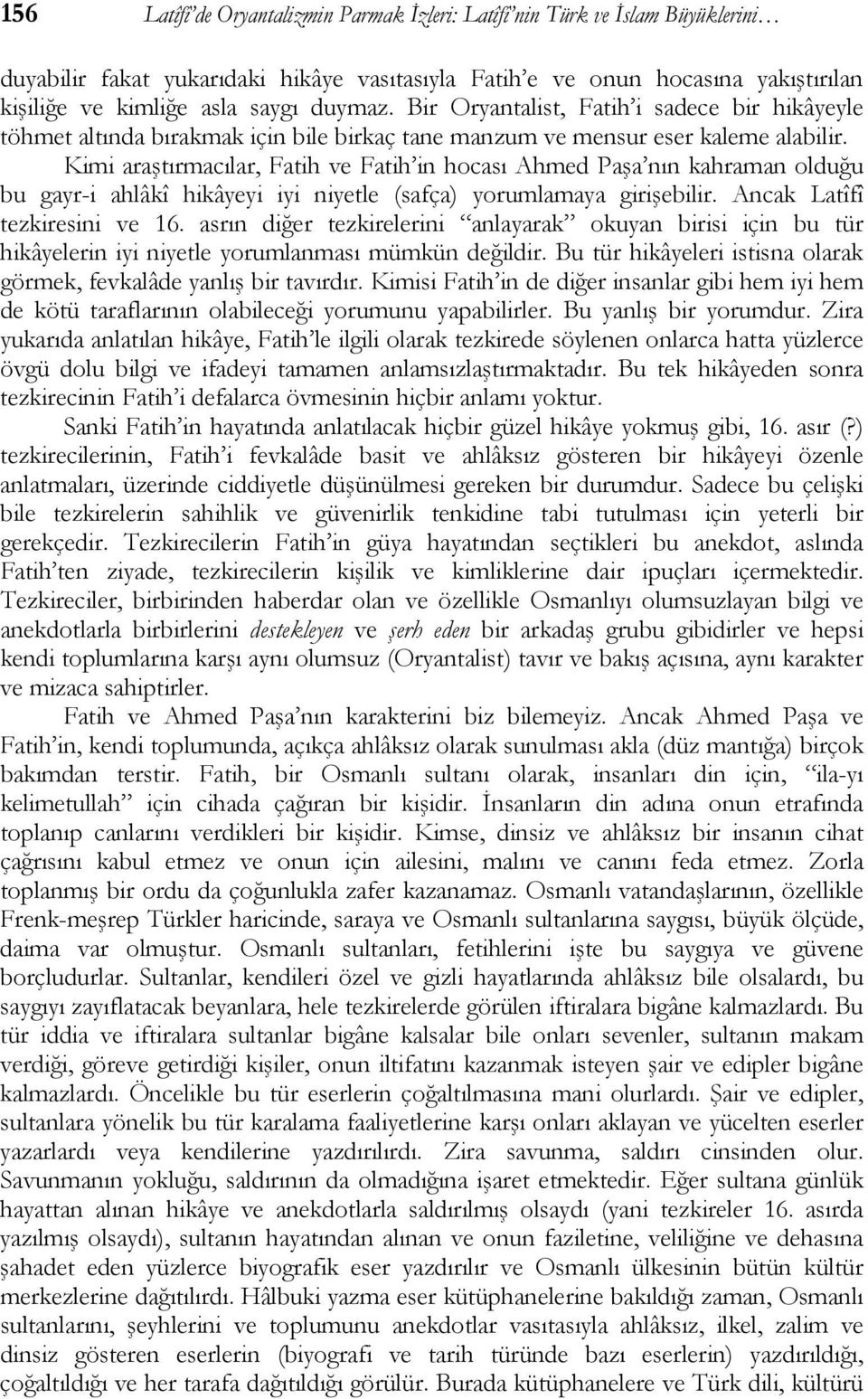 Kimi araştırmacılar, Fatih ve Fatih in hocası Ahmed Paşa nın kahraman olduğu bu gayr-i ahlâkî hikâyeyi iyi niyetle (safça) yorumlamaya girişebilir. Ancak Latîfî tezkiresini ve 16.