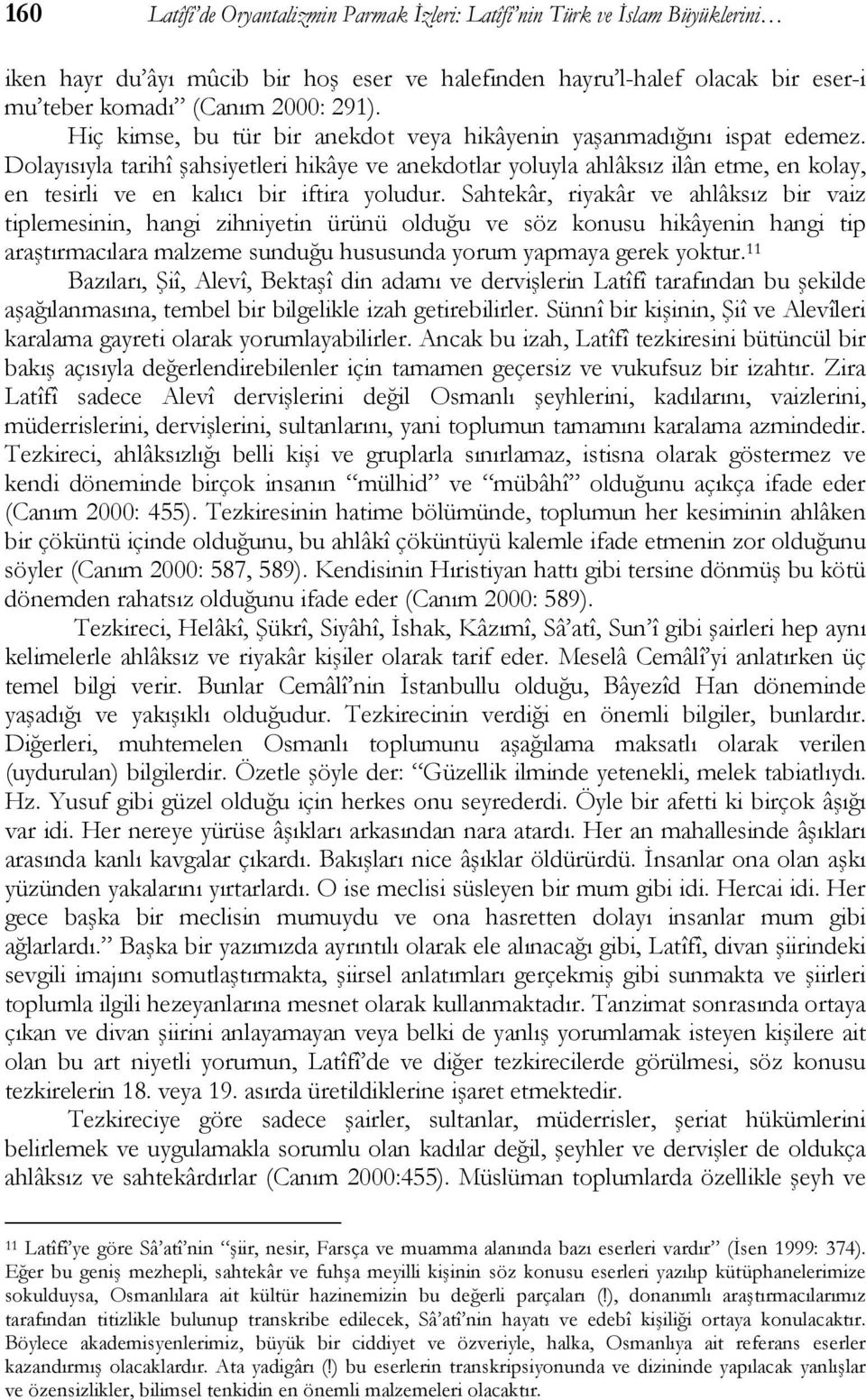 Dolayısıyla tarihî şahsiyetleri hikâye ve anekdotlar yoluyla ahlâksız ilân etme, en kolay, en tesirli ve en kalıcı bir iftira yoludur.