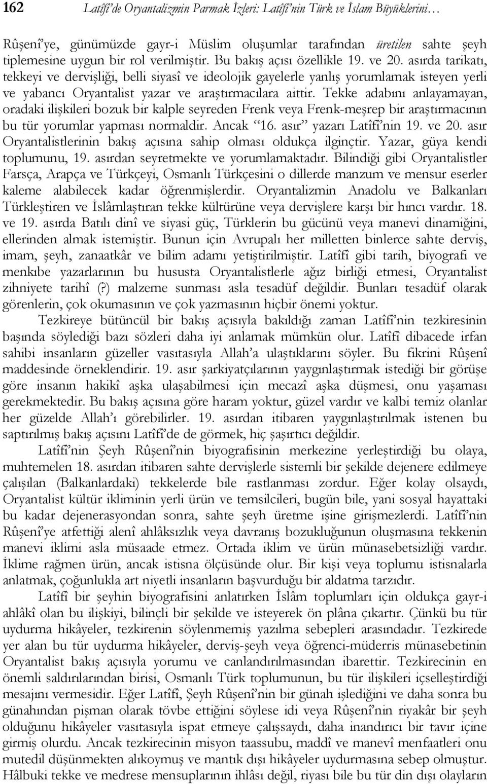 Tekke adabını anlayamayan, oradaki ilişkileri bozuk bir kalple seyreden Frenk veya Frenk-meşrep bir araştırmacının bu tür yorumlar yapması normaldir. Ancak 16. asır yazarı Latîfî nin 19. ve 20.