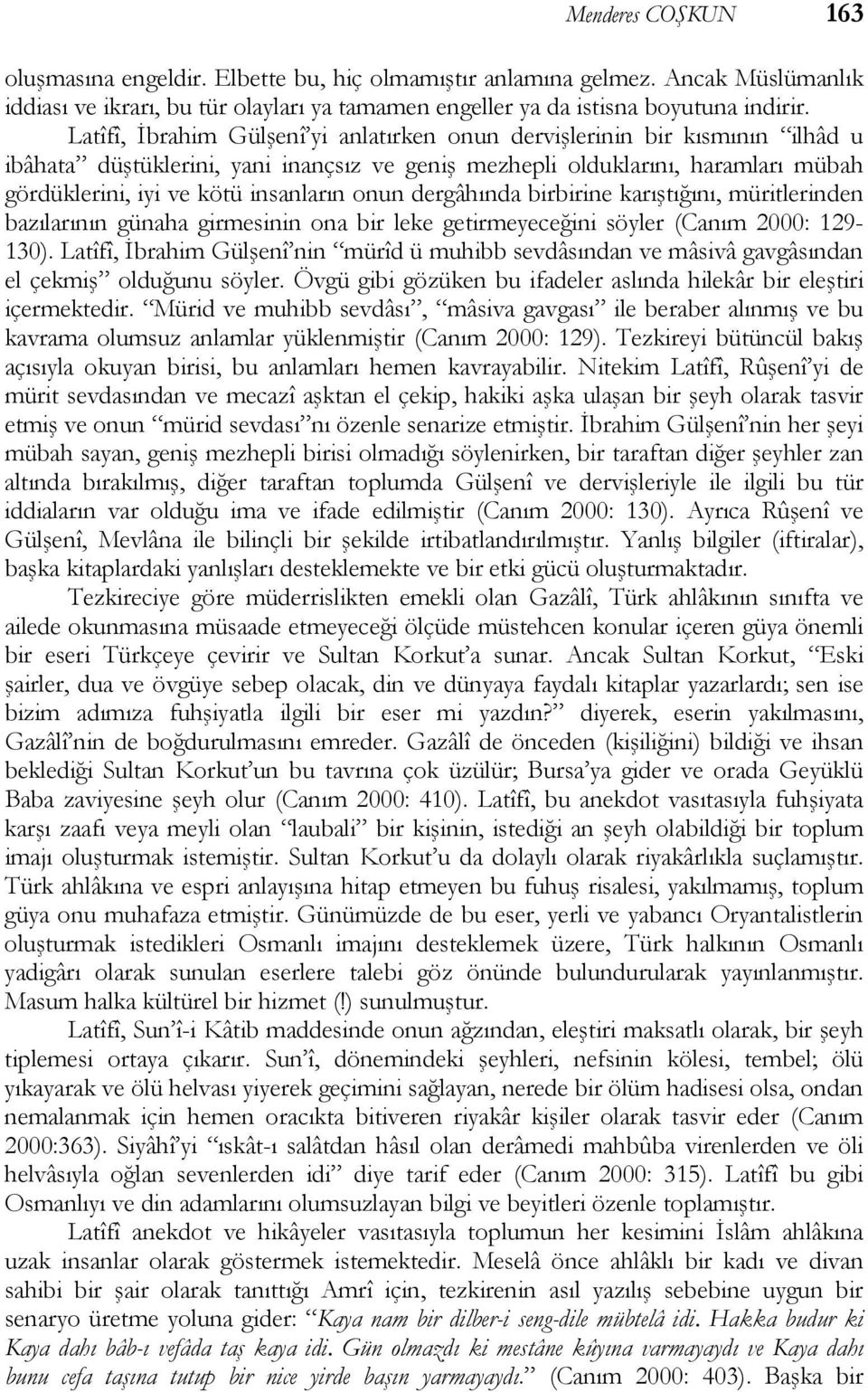 onun dergâhında birbirine karıştığını, müritlerinden bazılarının günaha girmesinin ona bir leke getirmeyeceğini söyler (Canım 2000: 129-130).