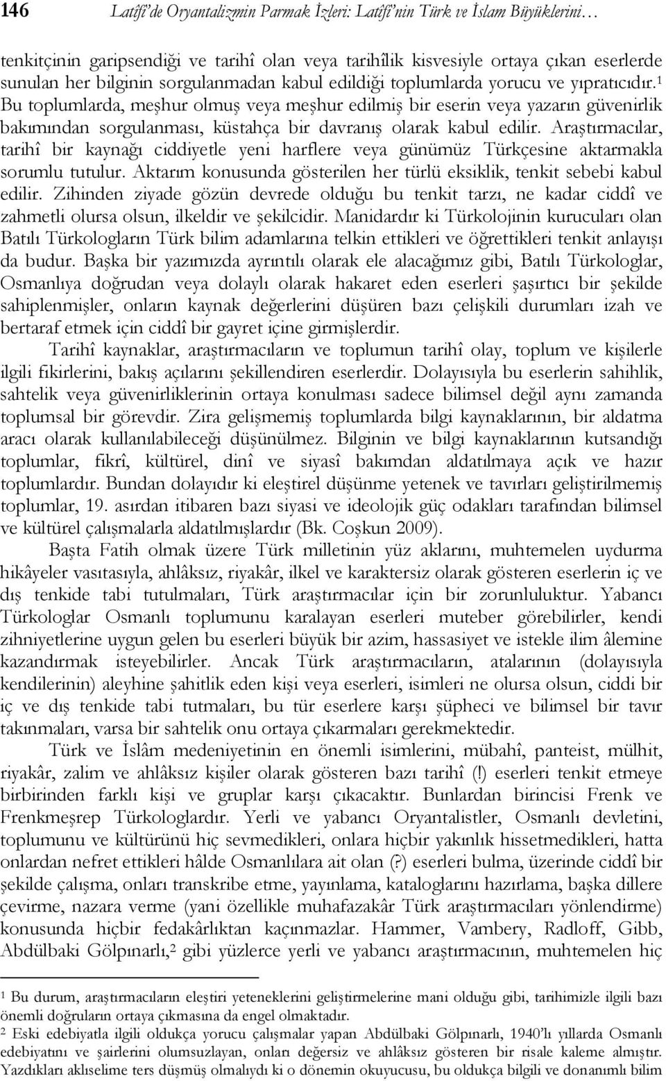 1 Bu toplumlarda, meşhur olmuş veya meşhur edilmiş bir eserin veya yazarın güvenirlik bakımından sorgulanması, küstahça bir davranış olarak kabul edilir.