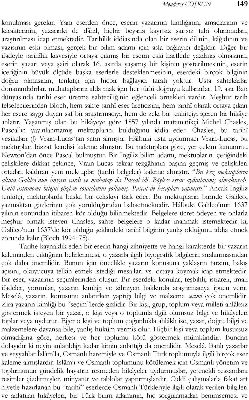 Tarihîlik iddiasında olan bir eserin dilinin, kâğıdının ve yazısının eski olması, gerçek bir bilim adamı için asla bağlayıcı değildir.