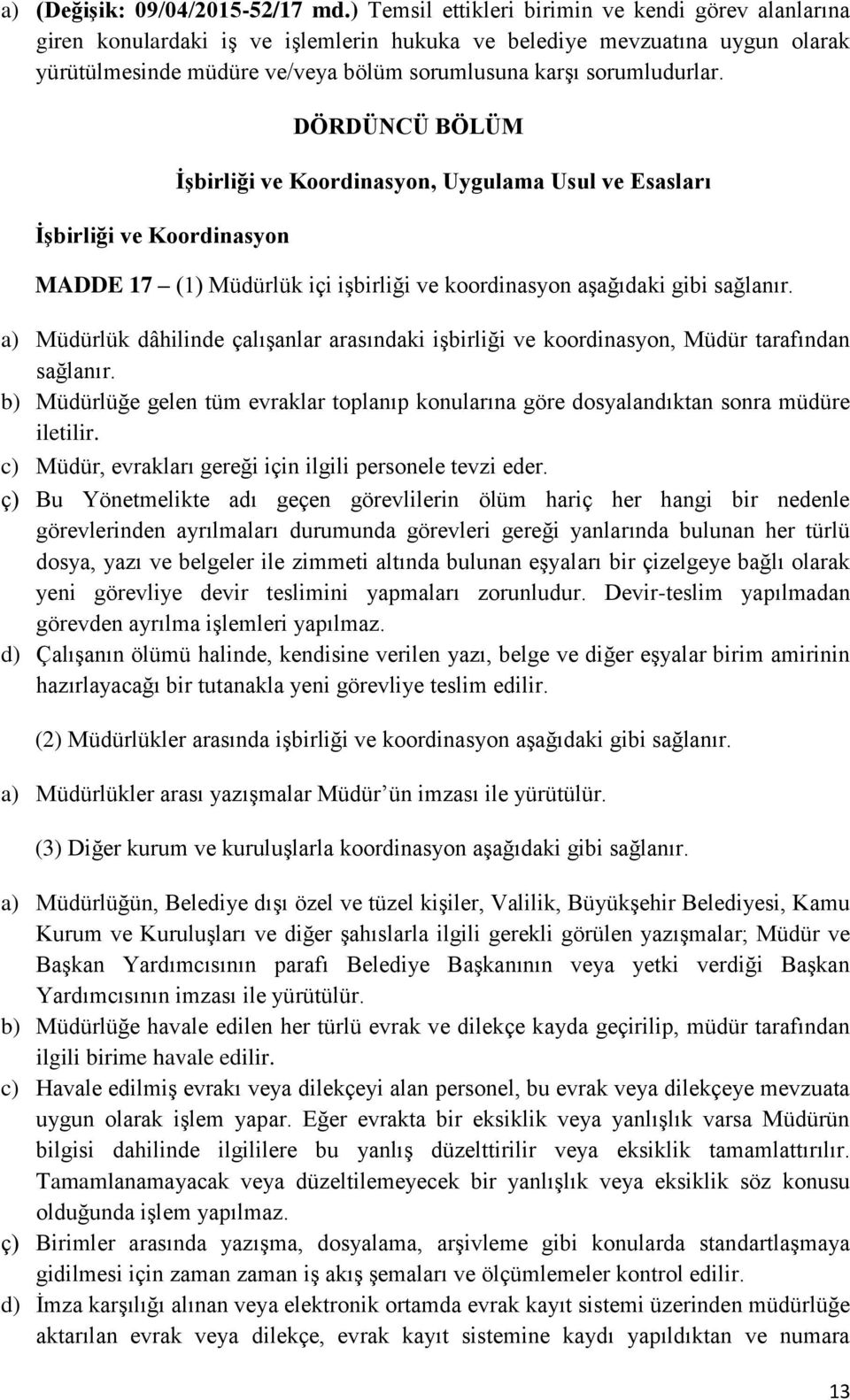 İşbirliği ve Koordinasyon DÖRDÜNCÜ BÖLÜM İşbirliği ve Koordinasyon, Uygulama Usul ve Esasları MADDE 17 (1) Müdürlük içi işbirliği ve koordinasyon aşağıdaki gibi sağlanır.