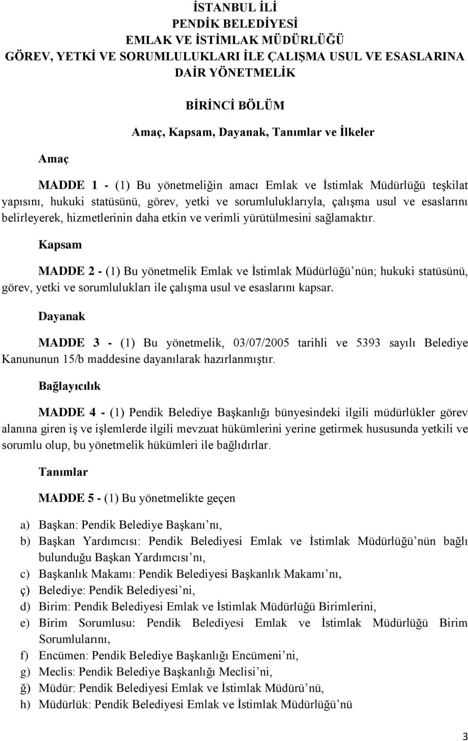 etkin ve verimli yürütülmesini sağlamaktır. Kapsam MADDE 2 - (1) Bu yönetmelik Emlak ve İstimlak Müdürlüğü nün; hukuki statüsünü, görev, yetki ve sorumlulukları ile çalışma usul ve esaslarını kapsar.