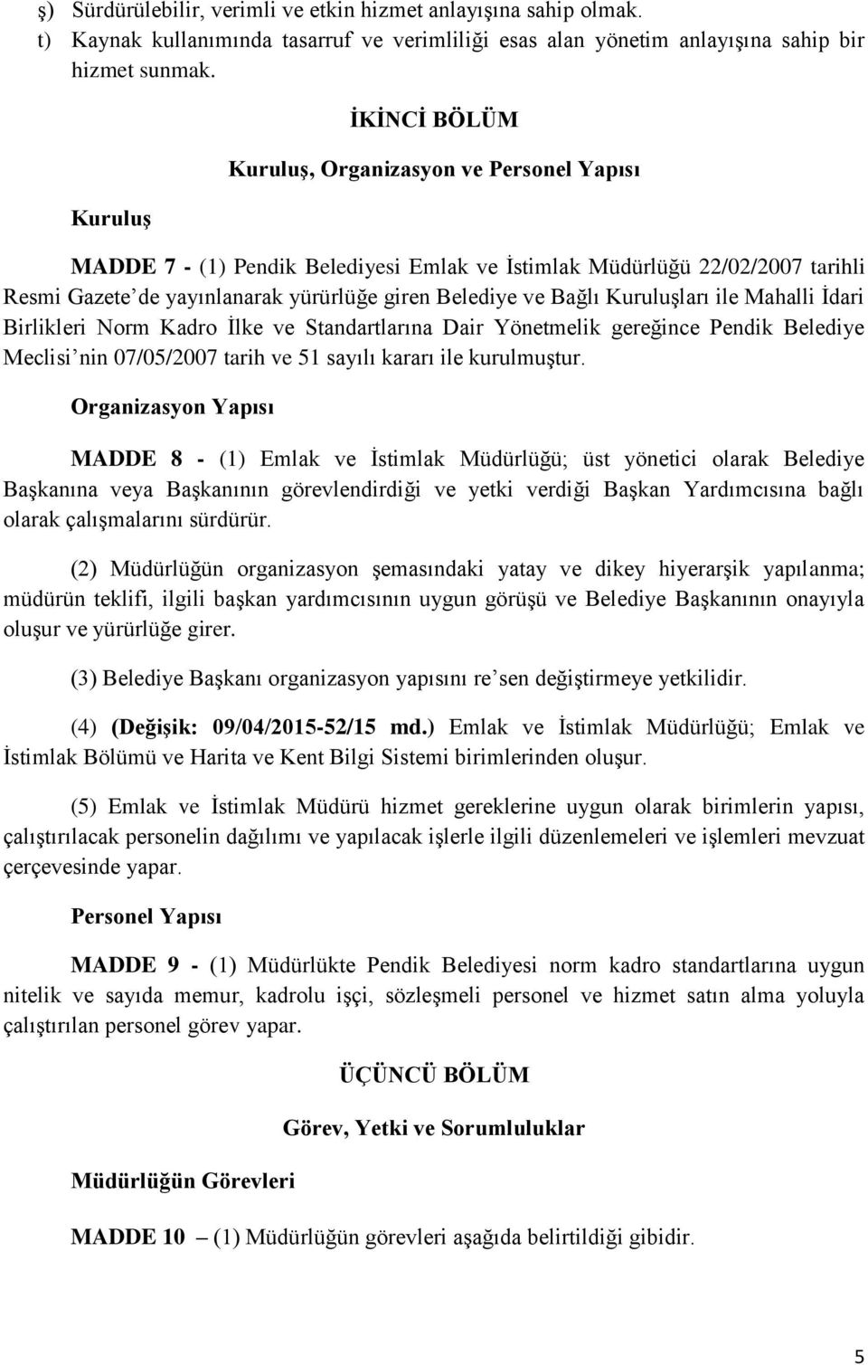 Bağlı Kuruluşları ile Mahalli İdari Birlikleri Norm Kadro İlke ve Standartlarına Dair Yönetmelik gereğince Pendik Belediye Meclisi nin 07/05/2007 tarih ve 51 sayılı kararı ile kurulmuştur.