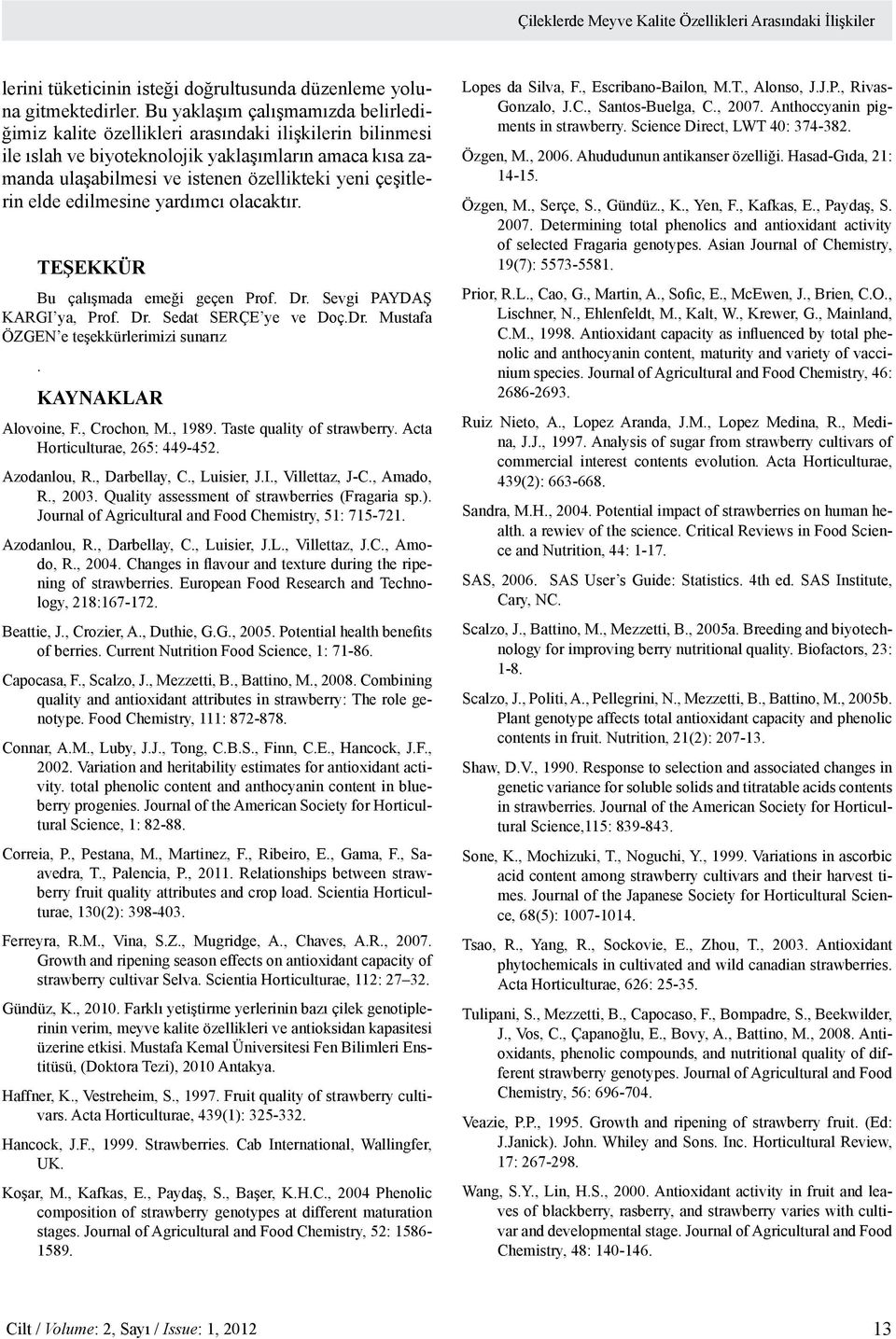 çeşitlerin elde edilmesine yardımcı olacaktır. TEŞEKKÜR Bu çalışmada emeği geçen Prof. Dr. Sevgi PAYDAŞ KARGI ya, Prof. Dr. Sedat SERÇE ye ve Doç.Dr. Mustafa ÖZGEN e teşekkürlerimizi sunarız.