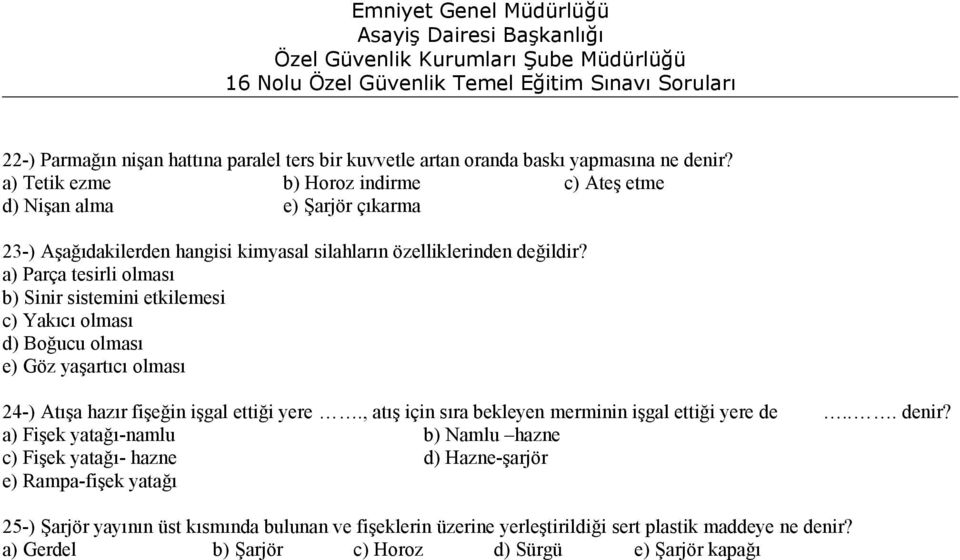 a) Parça tesirli olması b) Sinir sistemini etkilemesi c) Yakıcı olması d) Boğucu olması e) Göz yaşartıcı olması 24-) Atışa hazır fişeğin işgal ettiği yere.