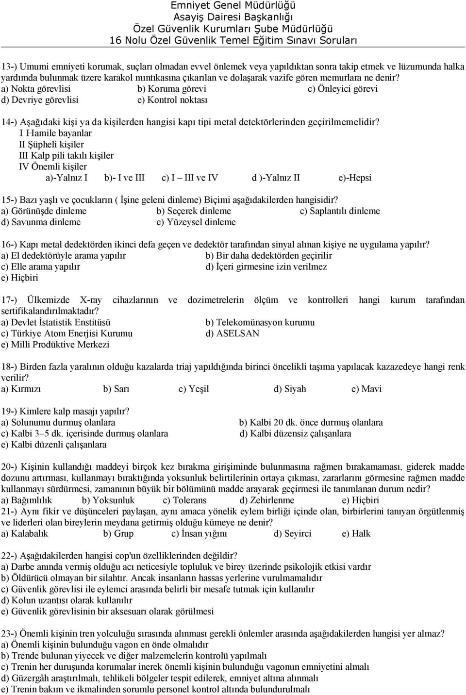 a) Nokta görevlisi b) Koruma görevi c) Önleyici görevi d) Devriye görevlisi e) Kontrol noktası 14-) Aşağıdaki kişi ya da kişilerden hangisi kapı tipi metal detektörlerinden geçirilmemelidir?