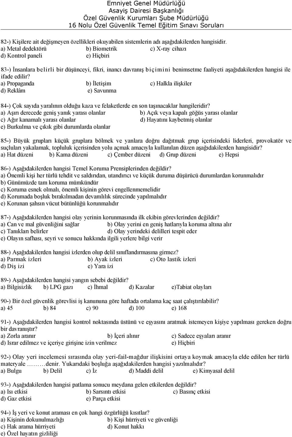 ifade edilir? a) Propaganda b) İletişim c) Halkla ilişkiler d) Reklâm e) Savunma 84-) Çok sayıda yaralının olduğu kaza ve felaketlerde en son taşınacaklar hangileridir?