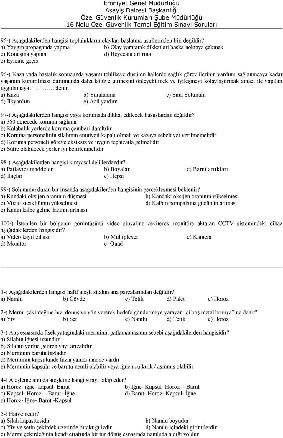 sağlık görevlilerinin yardımı sağlanıncaya kadar yaşamın kurtarılması durumunda daha kötüye gitmesini önleyebilmek ve iyileşmeyi kolaylaştırmak amacı ile yapılan uygulamaya. denir.