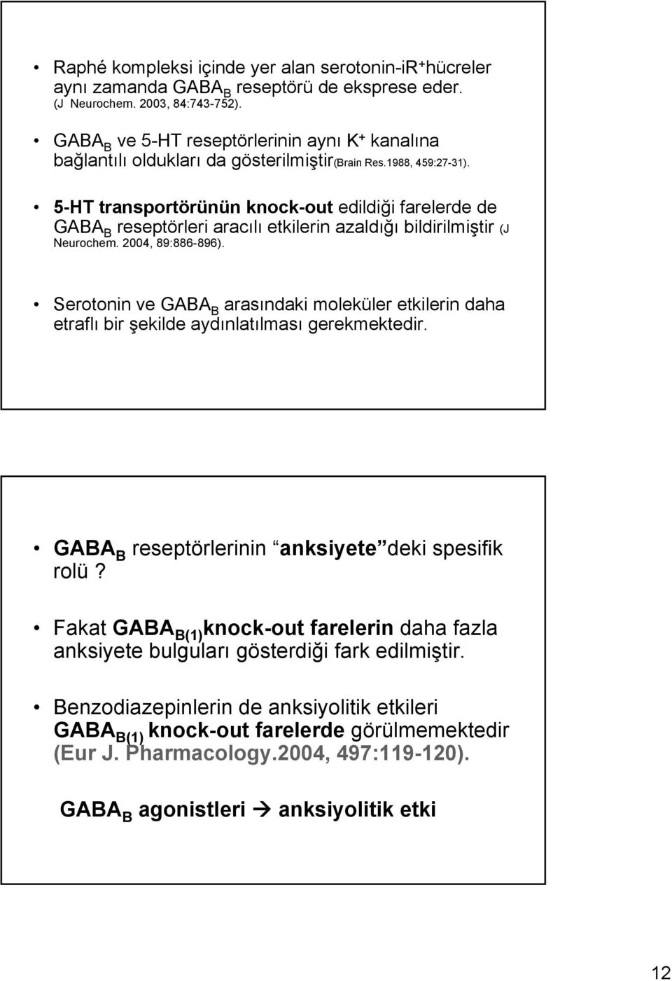 5-HT transportörünün knock-out edildiği farelerde de GABA B reseptörleri aracılı etkilerin azaldığı bildirilmiştir (J Neurochem. 2004, 89:886-896).