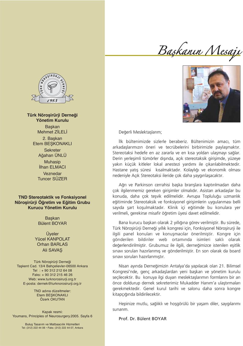 Üyeler Yücel KANPOLAT Orhan BARLAS Ali SAVAŞ Türk Nöroşirürji Derneği Taşkent Cad. 13/4 Bahçelievler-06500 Ankara Tel : + 90 312 212 64 08 Faks: + 90 312 215 46 26 Web: www.turknorosirurji.org.