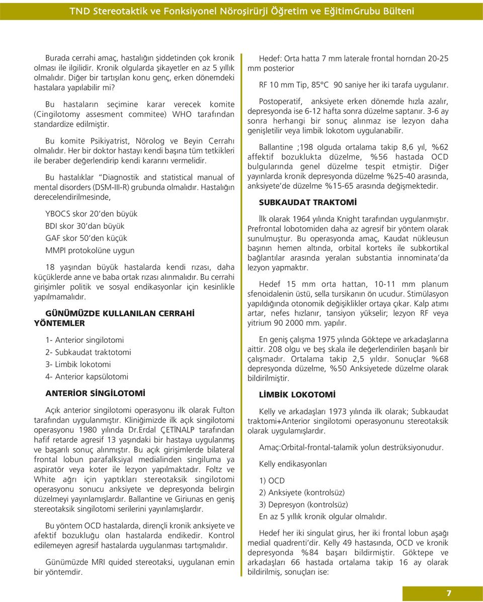 Bu komite Psikiyatrist, Nörolog ve Beyin Cerrah olmal d r. Her bir doktor hastay kendi bafl na tüm tetkikleri ile beraber de erlendirip kendi karar n vermelidir.