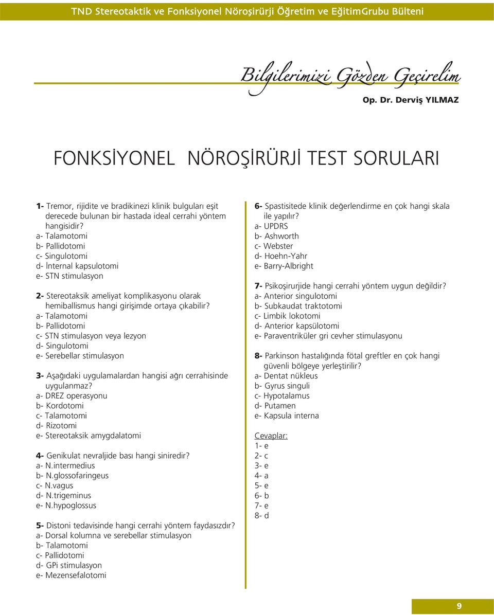 a- Talamotomi b- Pallidotomi c- Singulotomi d- nternal kapsulotomi e- STN stimulasyon 2- Stereotaksik ameliyat komplikasyonu olarak hemiballismus hangi giriflimde ortaya ç kabilir?