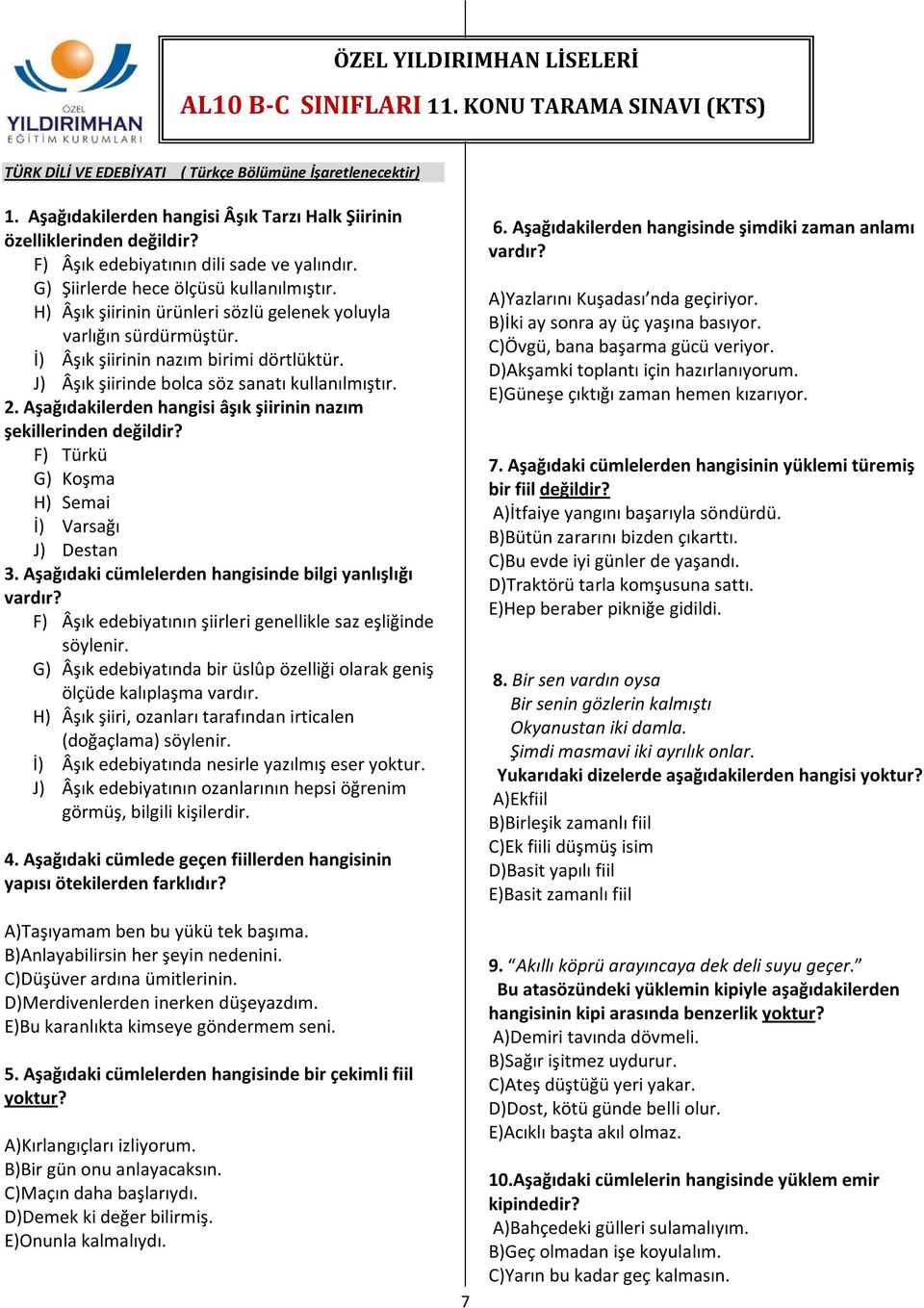 H) Âşık şiirinin ürünleri sözlü gelenek yoluyla varlığın sürdürmüştür. İ) Âşık şiirinin nazım birimi dörtlüktür. J) Âşık şiirinde bolca söz sanatı kullanılmıştır. 2.