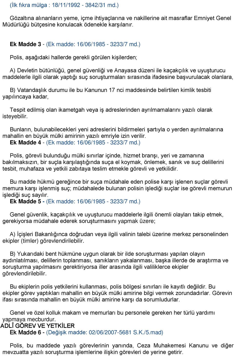 ) Polis, aşağıdaki hallerde gerekli görülen kişilerden; A) Devletin bütünlüğü, genel güvenliği ve Anayasa düzeni ile kaçakçılık ve uyuşturucu maddelerle ilgili olarak yaptığı suç soruşturmaları