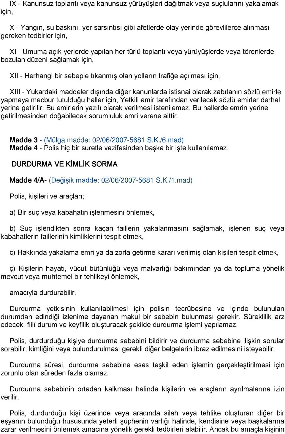 - Yukardaki maddeler dışında diğer kanunlarda istisnai olarak zabıtanın sözlü emirle yapmaya mecbur tutulduğu haller için, Yetkili amir tarafından verilecek sözlü emirler derhal yerine getirilir.