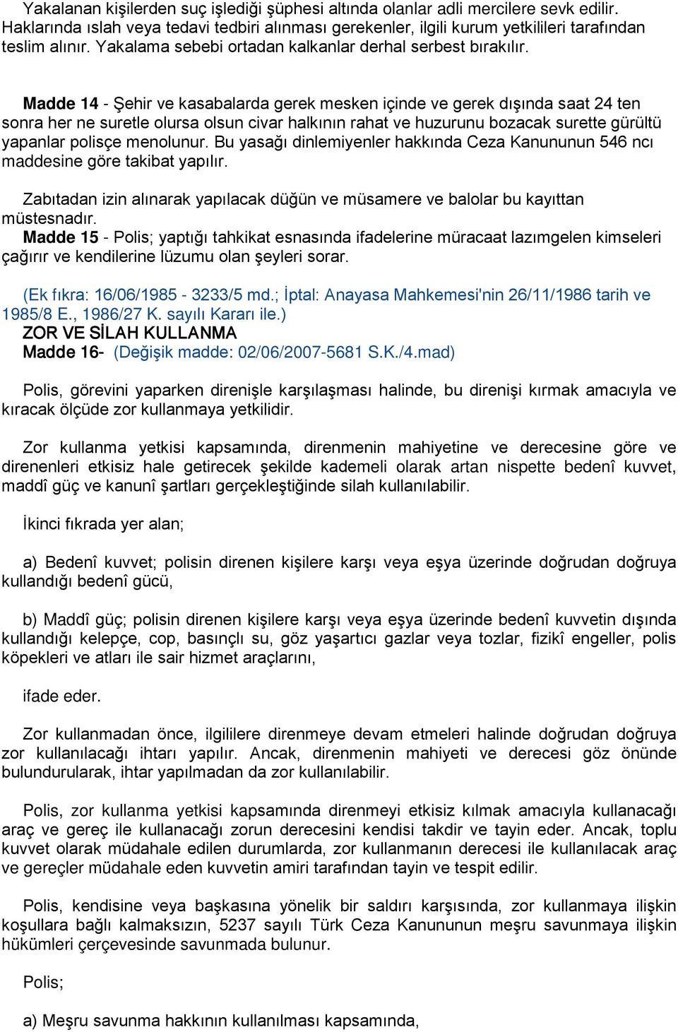 Madde 14 - Şehir ve kasabalarda gerek mesken içinde ve gerek dışında saat 24 ten sonra her ne suretle olursa olsun civar halkının rahat ve huzurunu bozacak surette gürültü yapanlar polisçe menolunur.