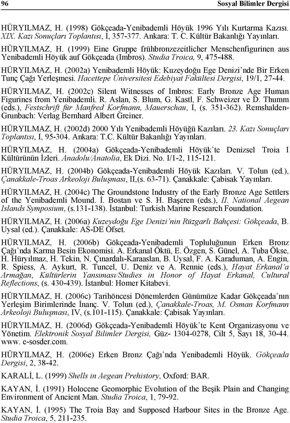 (2002a) Yenibademli Höyük: Kuzeydoğu Ege Denizi nde Bir Erken Tunç Çağı Yerleşmesi. Hacettepe Üniversitesi Edebiyat Fakültesi Dergisi, 19/1, 27-44. HÜRYILMAZ, H.