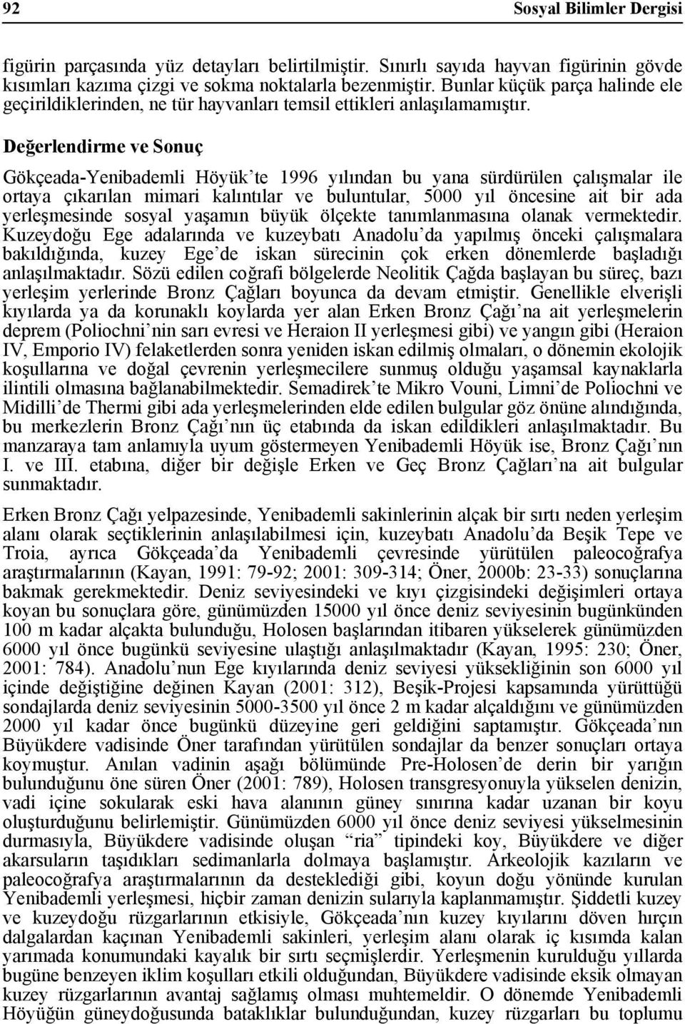 Değerlendirme ve Sonuç Gökçeada-Yenibademli Höyük te 1996 yılından bu yana sürdürülen çalışmalar ile ortaya çıkarılan mimari kalıntılar ve buluntular, 5000 yıl öncesine ait bir ada yerleşmesinde