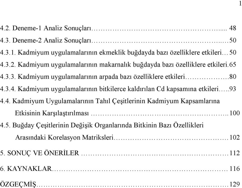 . 100 4.5. Buğday Çeşitlerinin Değişik Organlarında Bitkinin Bazı Özellikleri Arasındaki Korelasyon Matriksleri. 102 5. SONUÇ VE ÖNERİLER 112 6.