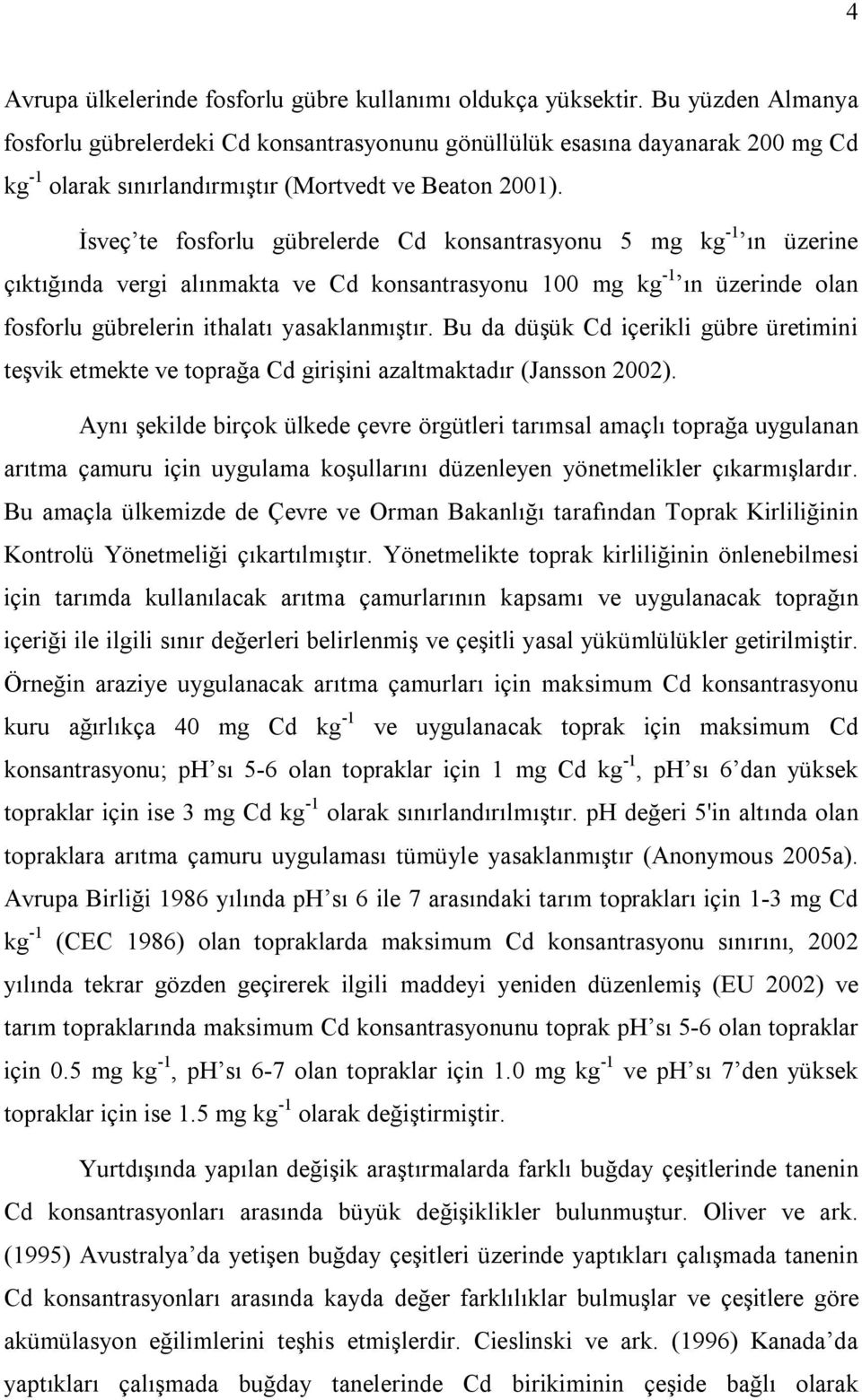 İsveç te fosforlu gübrelerde Cd konsantrasyonu 5 mg kg -1 ın üzerine çıktığında vergi alınmakta ve Cd konsantrasyonu 100 mg kg -1 ın üzerinde olan fosforlu gübrelerin ithalatı yasaklanmıştır.