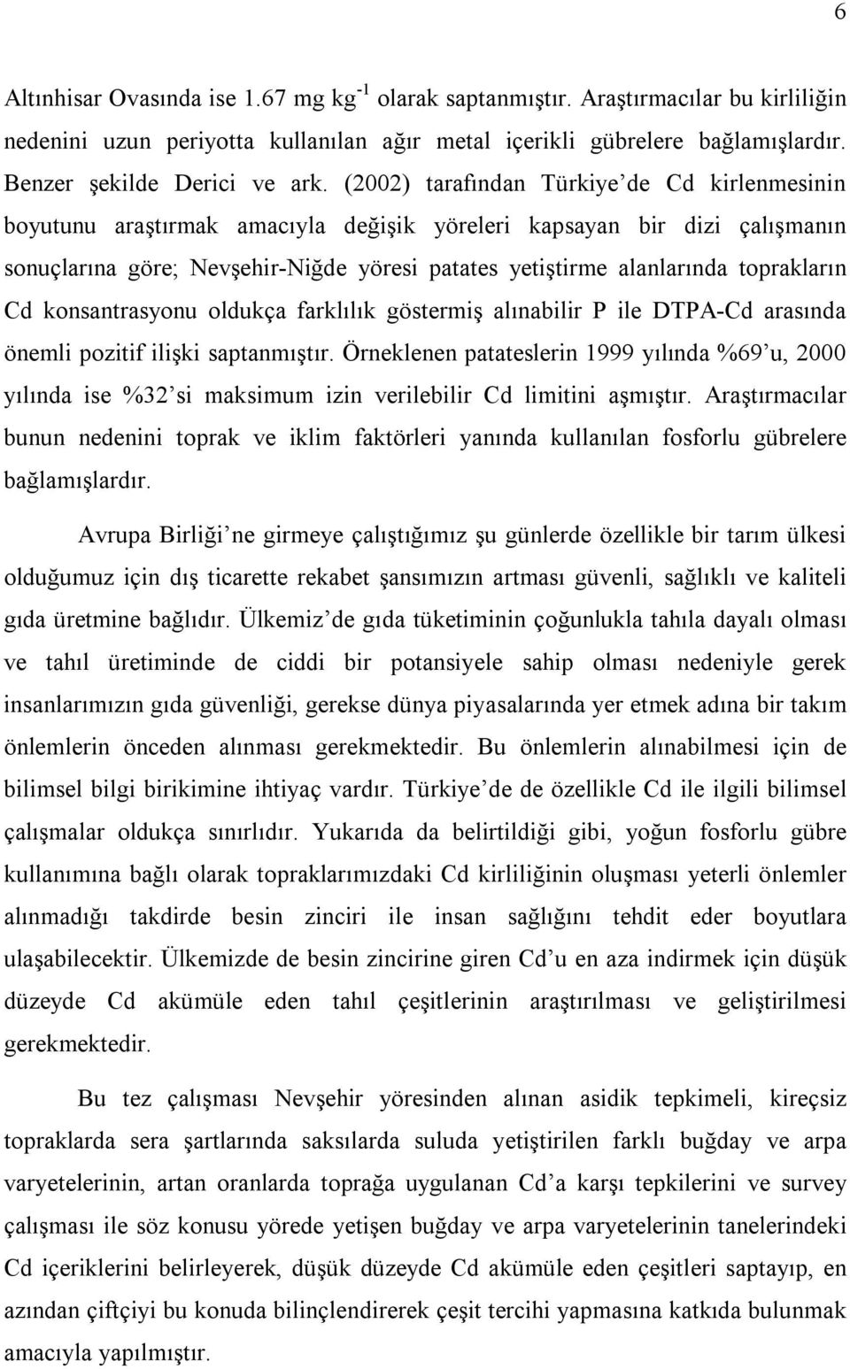 toprakların Cd konsantrasyonu oldukça farklılık göstermiş alınabilir P ile DTPA-Cd arasında önemli pozitif ilişki saptanmıştır.