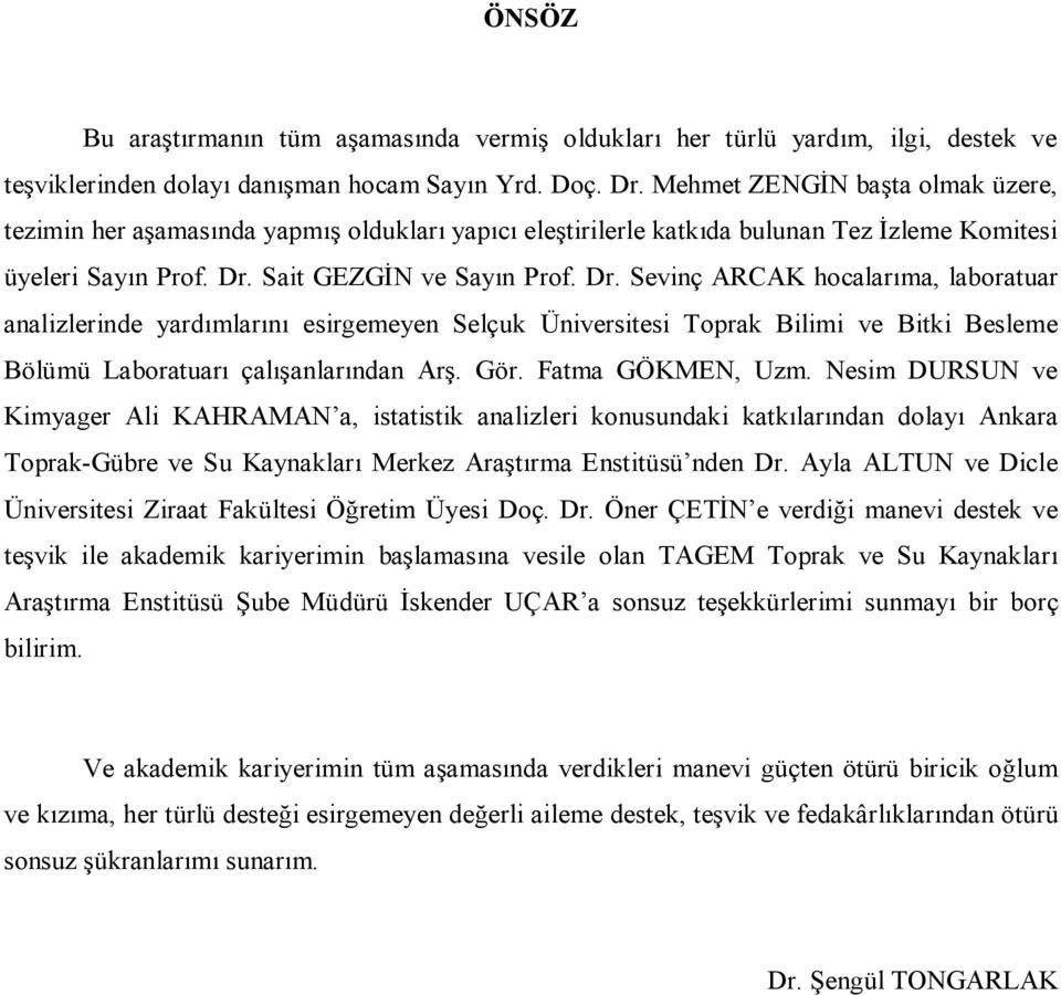 Sait GEZGİN ve Sayın Prof. Dr. Sevinç ARCAK hocalarıma, laboratuar analizlerinde yardımlarını esirgemeyen Selçuk Üniversitesi Toprak Bilimi ve Bitki Besleme Bölümü Laboratuarı çalışanlarından Arş.