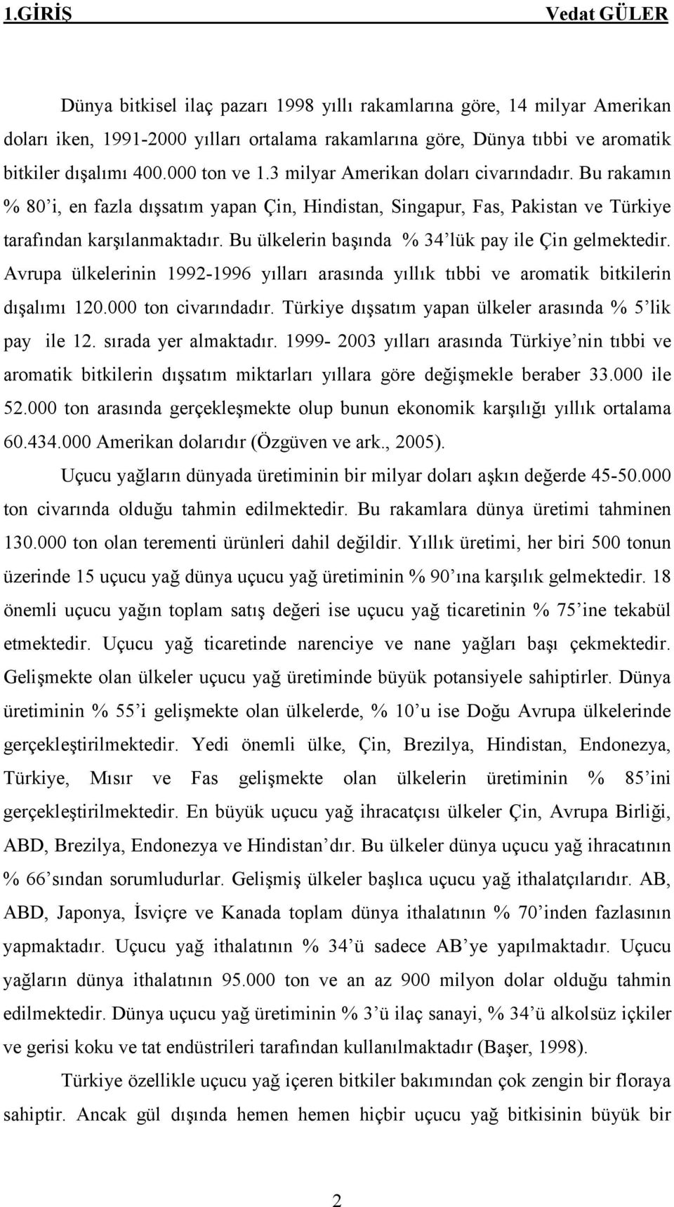 Bu ülkelerin başında % 34 lük pay ile Çin gelmektedir. Avrupa ülkelerinin 1992-1996 yılları arasında yıllık tıbbi ve aromatik bitkilerin dışalımı 120.000 ton civarındadır.