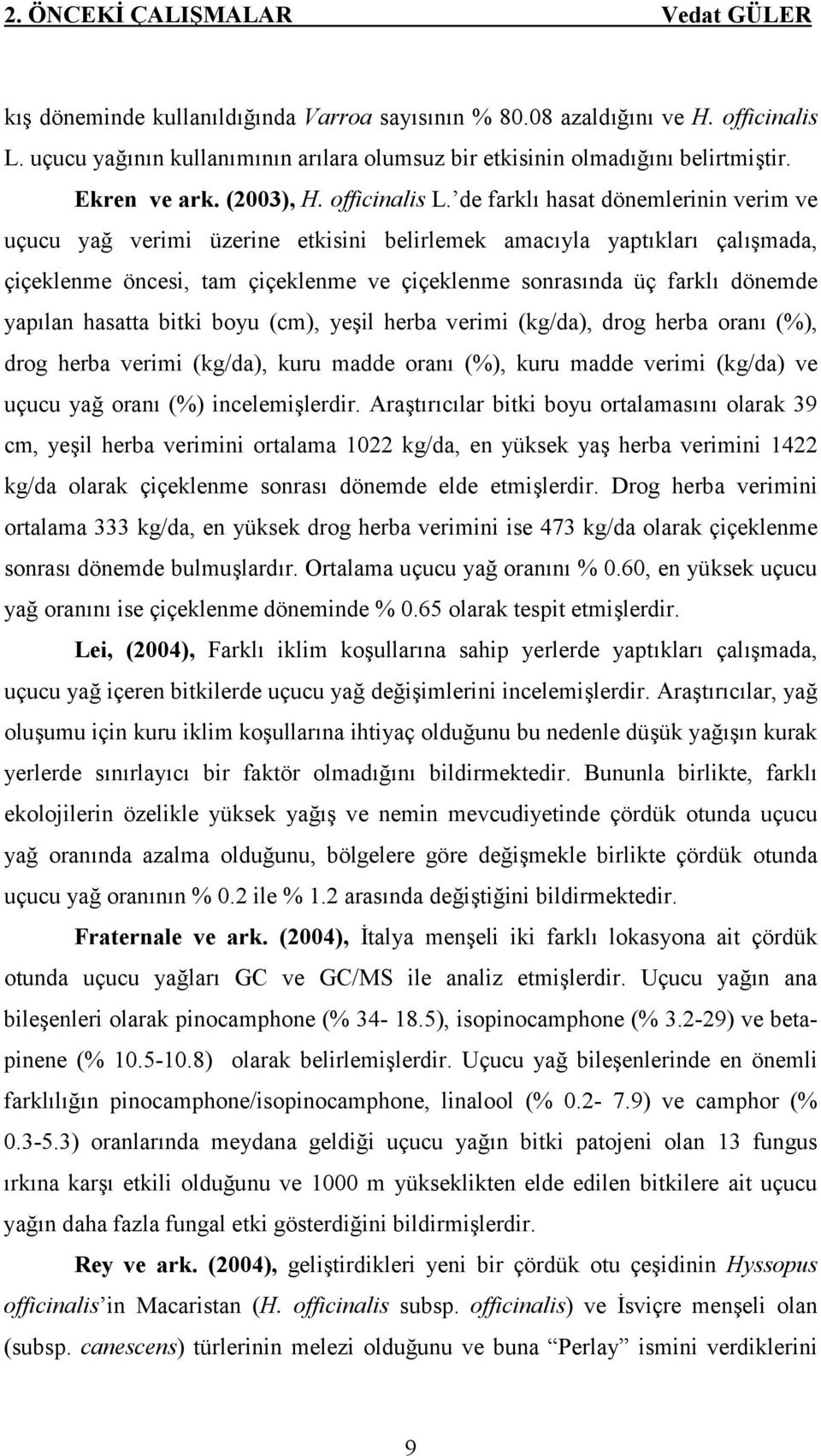 de farklı hasat dönemlerinin verim ve uçucu yağ verimi üzerine etkisini belirlemek amacıyla yaptıkları çalışmada, çiçeklenme öncesi, tam çiçeklenme ve çiçeklenme sonrasında üç farklı dönemde yapılan