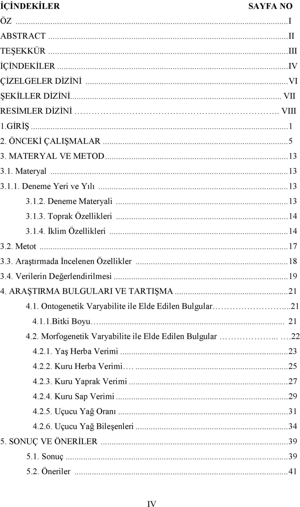 ..18 3.4. Verilerin Değerlendirilmesi...19 4. ARAŞTIRMA BULGULARI VE TARTIŞMA...21 4.1. Ontogenetik Varyabilite ile Elde Edilen Bulgular...21 4.1.1.Bitki Boyu... 21 4.2. Morfogenetik Varyabilite ile Elde Edilen Bulgular.