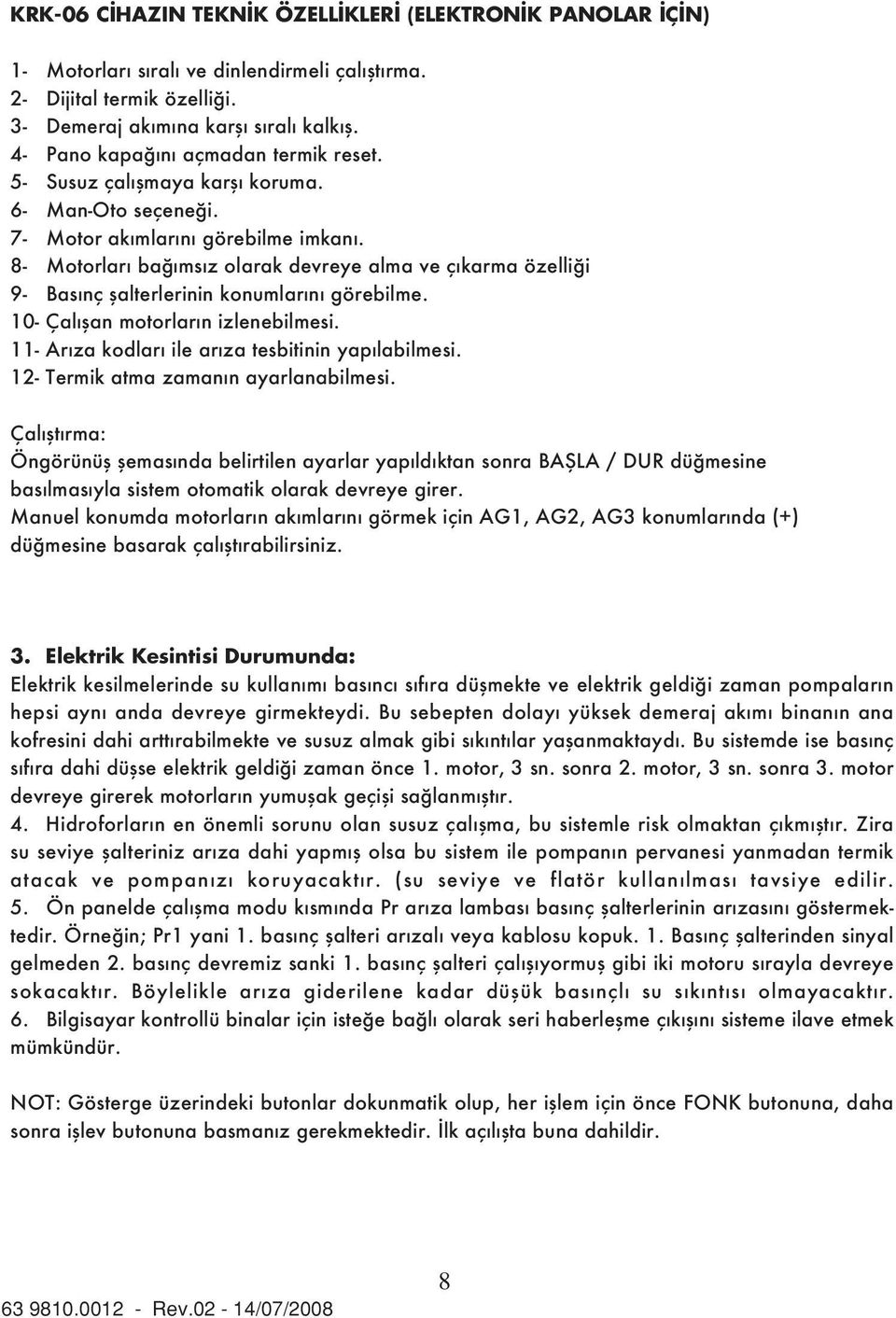 8- Motorları bağımsız olarak devreye alma ve çıkarma özelliği 9- Basınç şalterlerinin konumlarını görebilme. 10- Çalışan motorların izlenebilmesi. 11- Arıza kodları ile arıza tesbitinin yapılabilmesi.