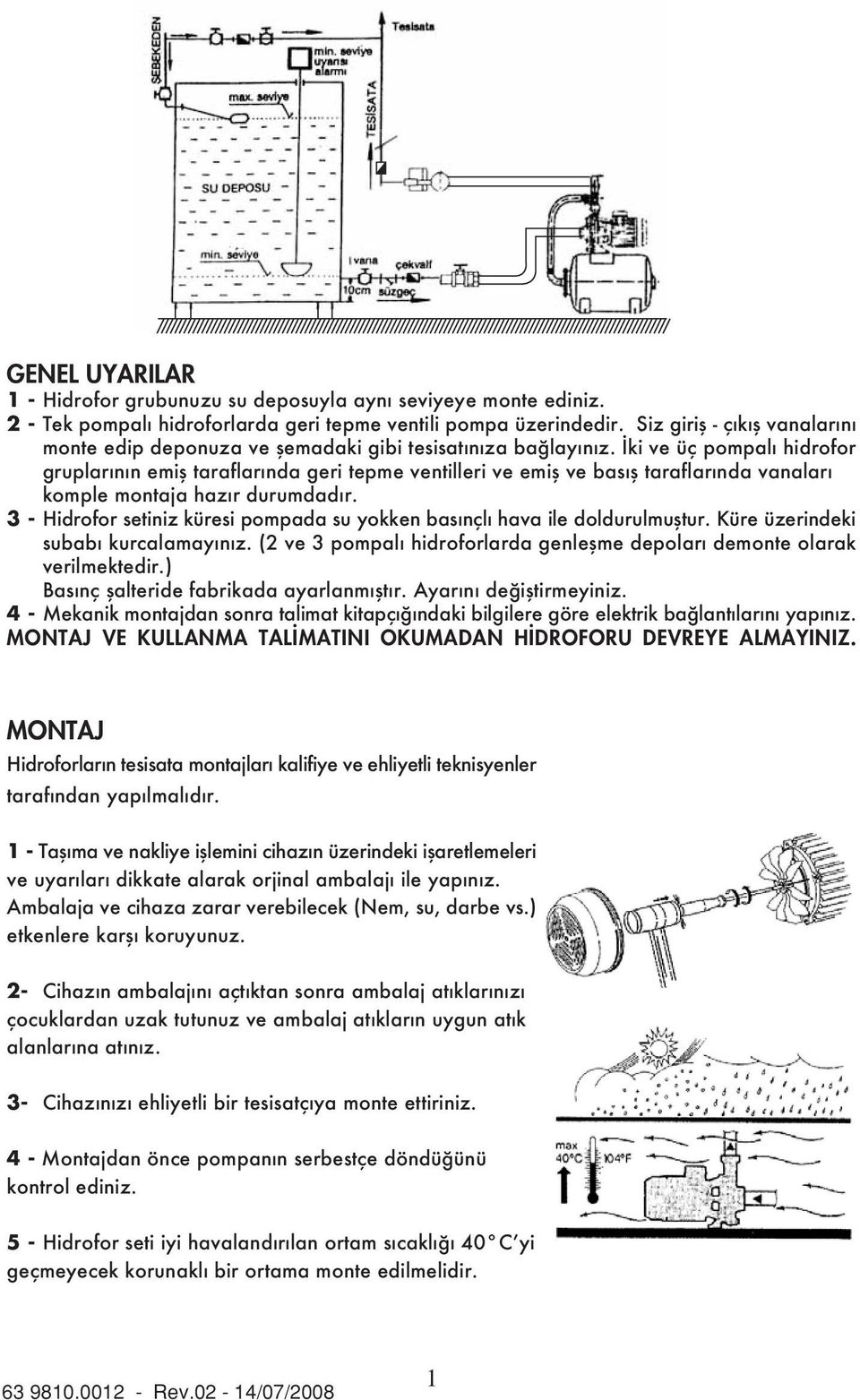 İki ve üç pompalı hidrofor gruplarının emiş taraflarında geri tepme ventilleri ve emiş ve basış taraflarında vanaları komple montaja hazır durumdadır.