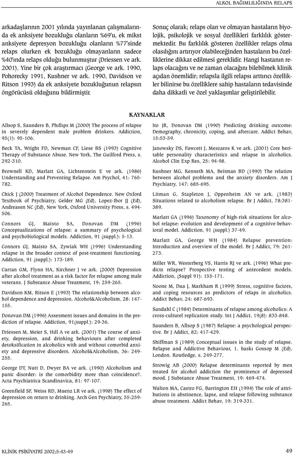 1990, Davidson ve Ritson 1993) da ek anksiyete bozukluðunun relapsýn öngörücüsü olduðunu bildirmiþtir.