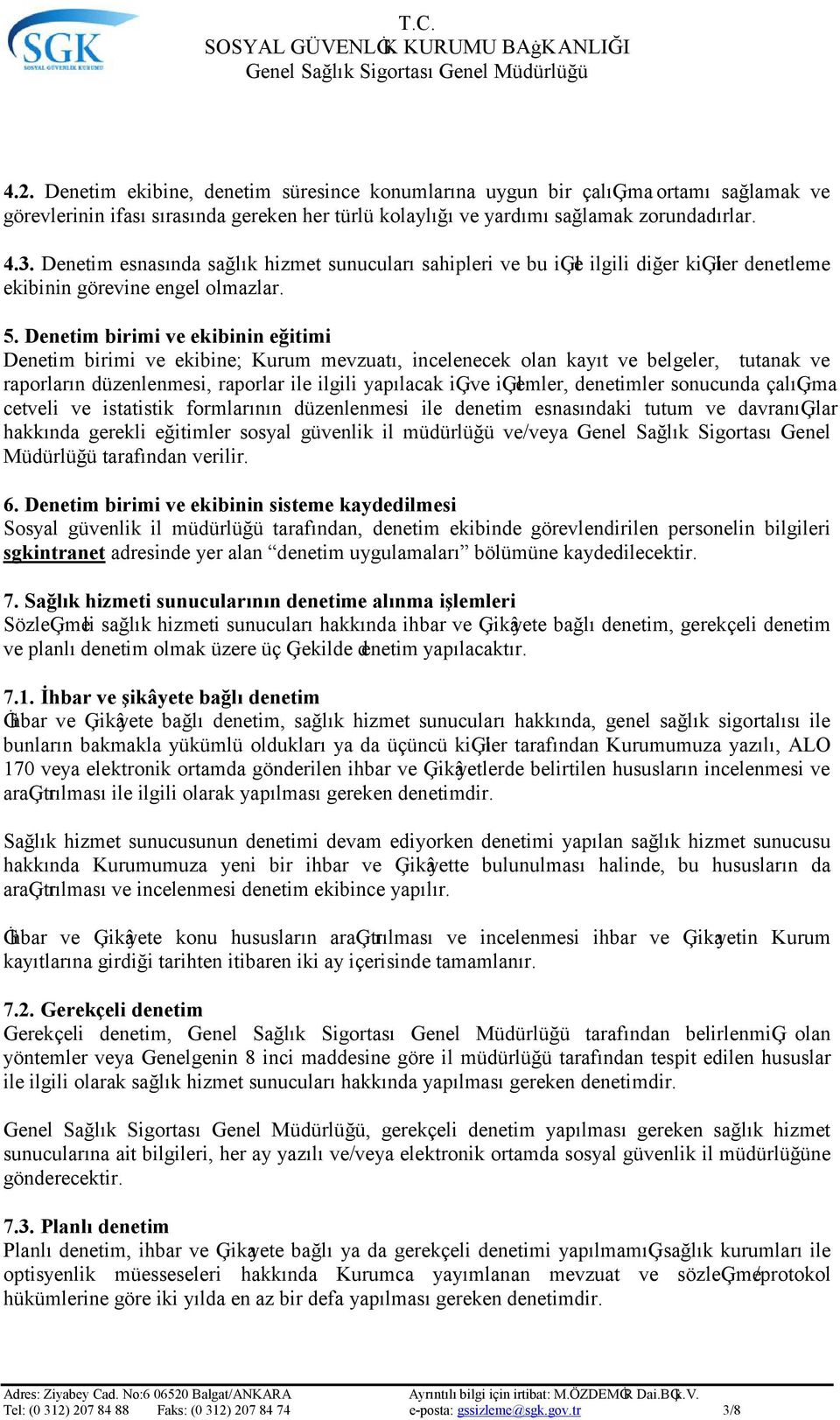 Denetim esnasında sağlık hizmet sunucuları sahipleri ve bu iģle ilgili diğer kiģiler denetleme ekibinin görevine engel olmazlar. 5.