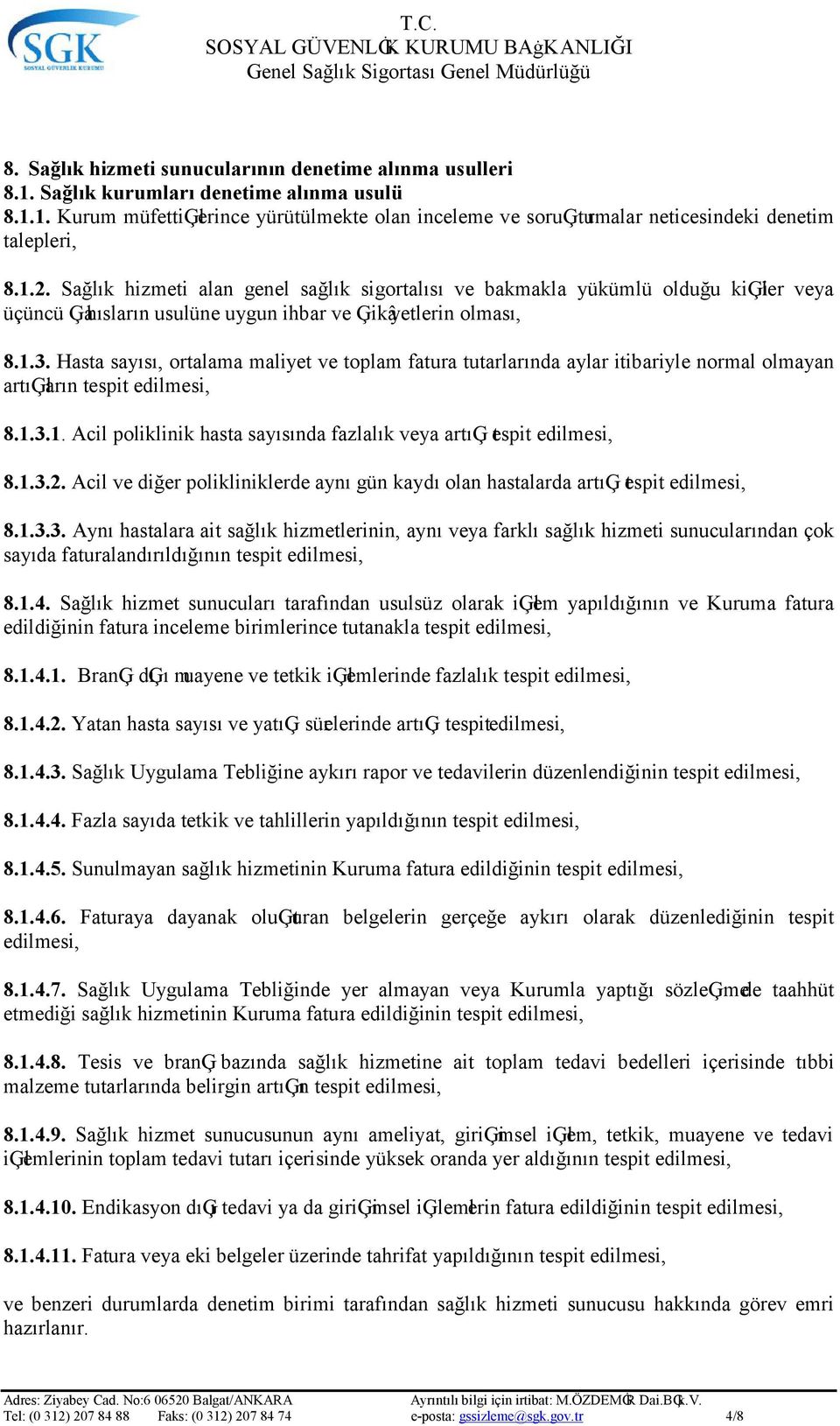 Sağlık hizmeti alan genel sağlık sigortalısı ve bakmakla yükümlü olduğu kiģiler veya üçüncü Ģahısların usulüne uygun ihbar ve Ģikâyetlerin olması, 8.1.3.