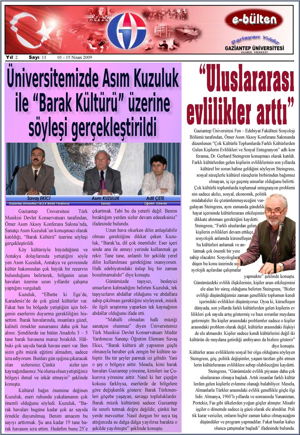 Köy kültürüyle büyüdüğünü ve Antakya dolaylarında yetiştiğini söyle yen Asım Kuzuluk, Antakya ve çevresinde kültür bakımından çok büyük bir rezervin bulunduğunu belirterek, bölgenin uzun havaları