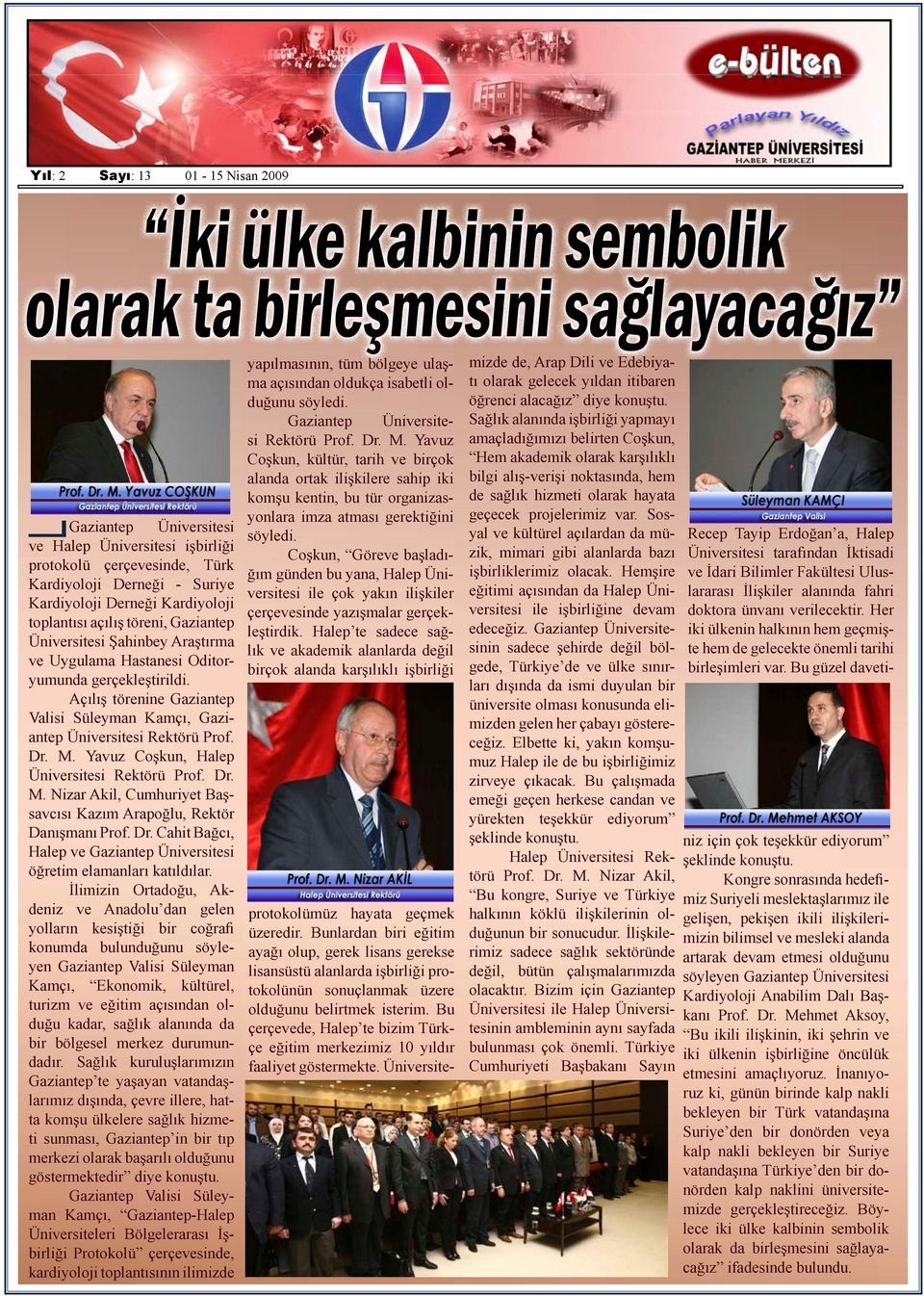 M. Yavuz Coşkun, Halep Üniversitesi Rektörü Prof. Dr. M. Nizar Akil, Cumhuriyet Başsavcısı Kazım Arapoğlu, Rektör Danışmanı Prof. Dr. Cahit Bağcı, Halep ve öğretim elamanları katıldılar.