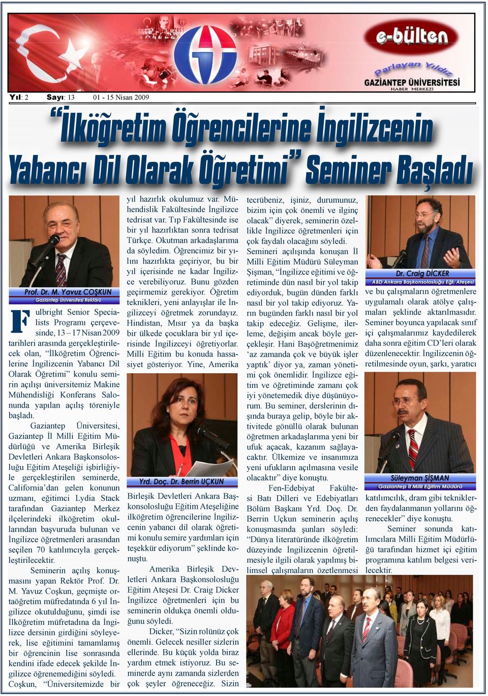 , Gaziantep İl Milli Eğitim Müdürlüğü ve Amerika Birleşik Devletleri Ankara Başkonsolosluğu Eğitim Ateşeliği işbirliğiyle gerçekleştirilen seminerde, California dan gelen konunun uzmanı, eğitimci