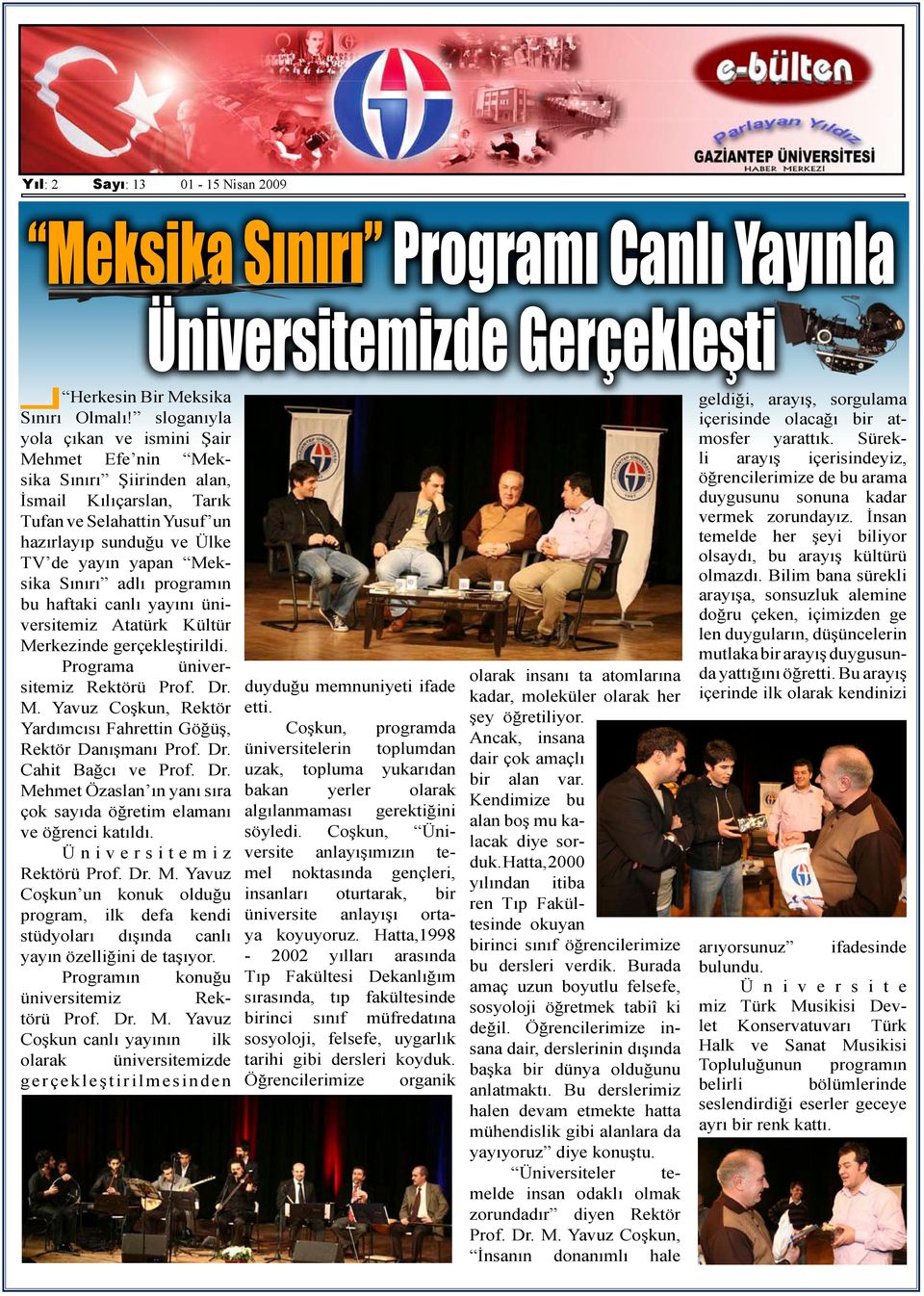 Sınırı adlı programın bu haftaki canlı yayını üniversitemiz Atatürk Kültür Merkezinde gerçekleştirildi. Programa üniversitemiz Rektörü Prof. Dr. M. Yavuz Coşkun, Rektör Yardımcısı Fahrettin Göğüş, Rektör Danışmanı Prof.