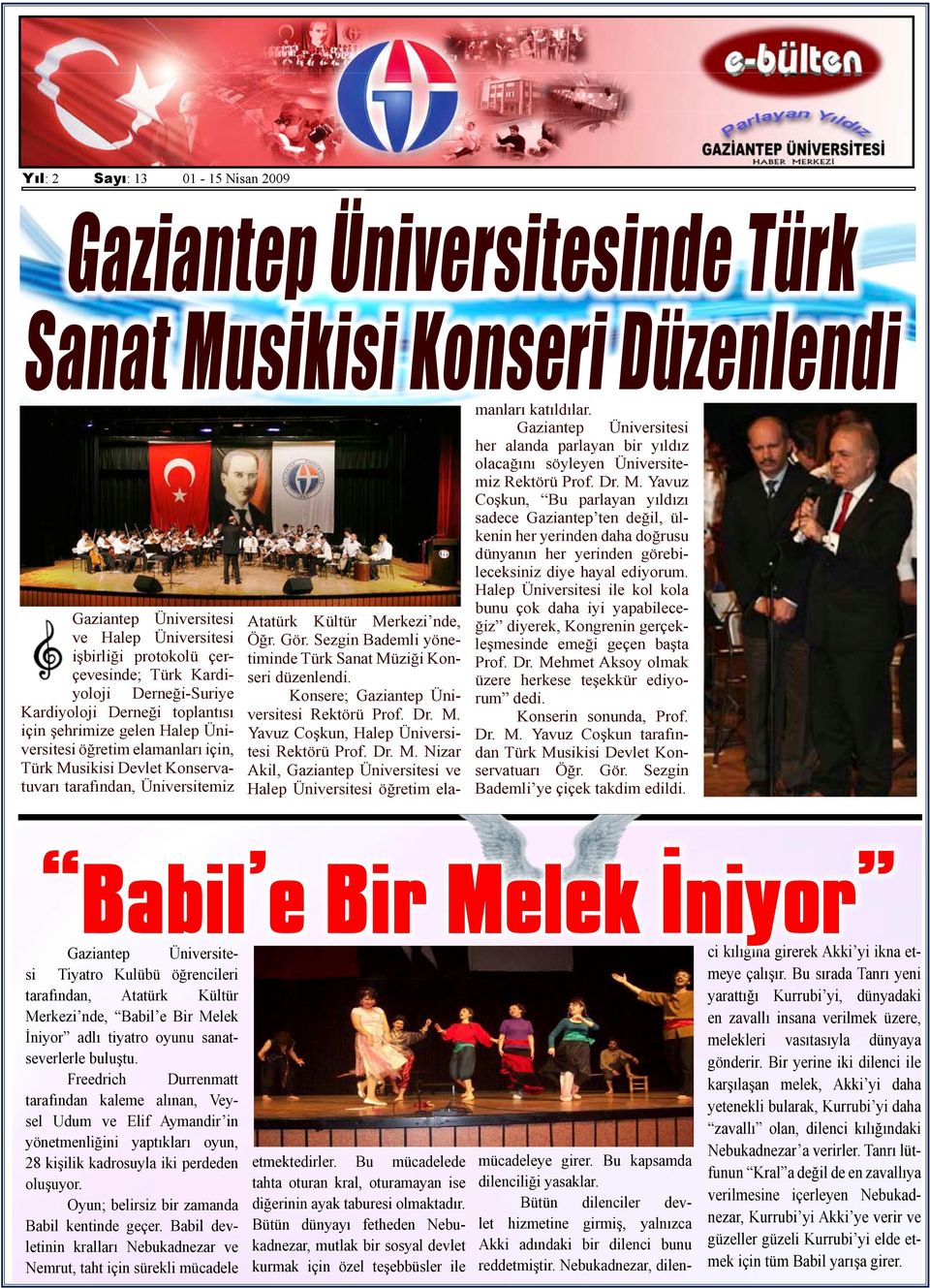 Sezgin Bademli yönetiminde Türk Sanat Müziği Konseri düzenlendi. Konsere; Rektörü Prof. Dr. M. Yavuz Coşkun, Halep Üniversitesi Rektörü Prof. Dr. M. Nizar Akil, ve Halep Üniversitesi öğretim elamanları katıldılar.