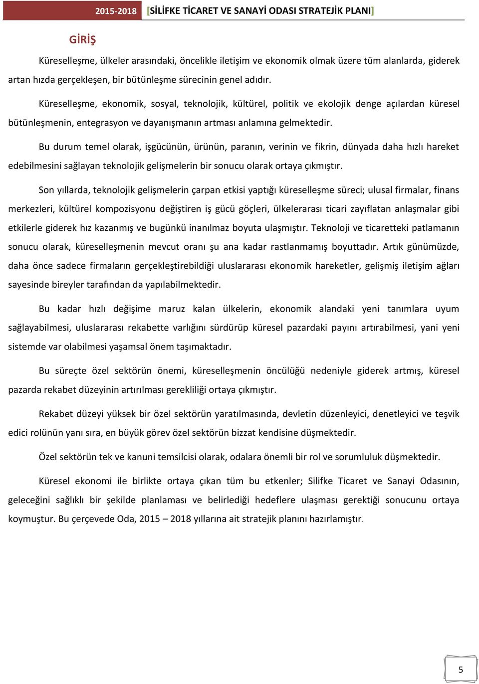 Küreselleşme, ekonomik, sosyal, teknolojik, kültürel, politik ve ekolojik denge açılardan küresel bütünleşmenin, entegrasyon ve dayanışmanın artması anlamına gelmektedir.