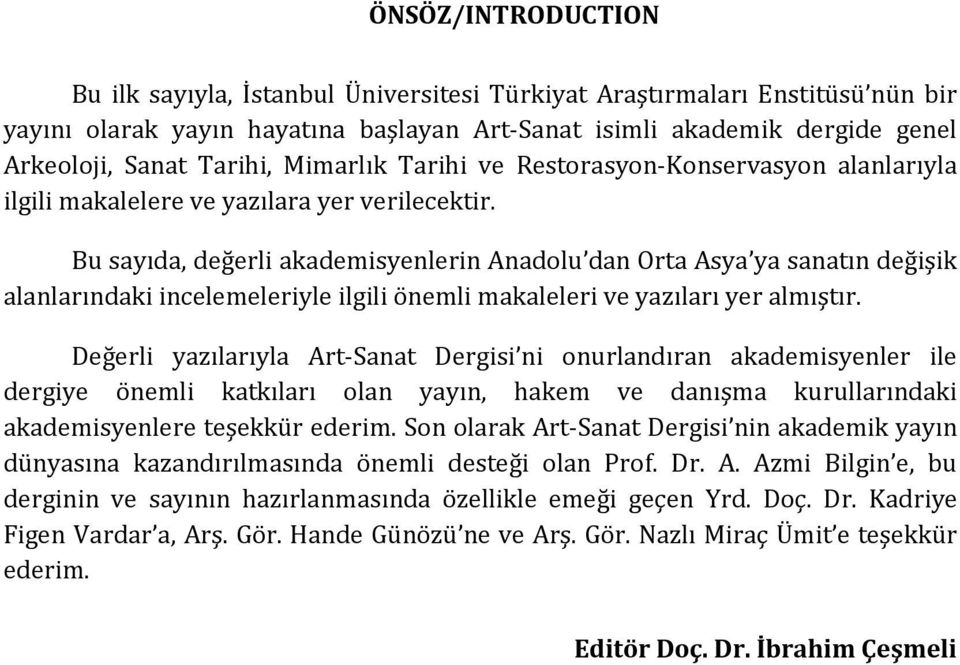 Bu sayıda, değerli akademisyenlerin Anadolu dan Orta Asya ya sanatın değişik alanlarındaki incelemeleriyle ilgili önemli makaleleri ve yazıları yer almıştır.