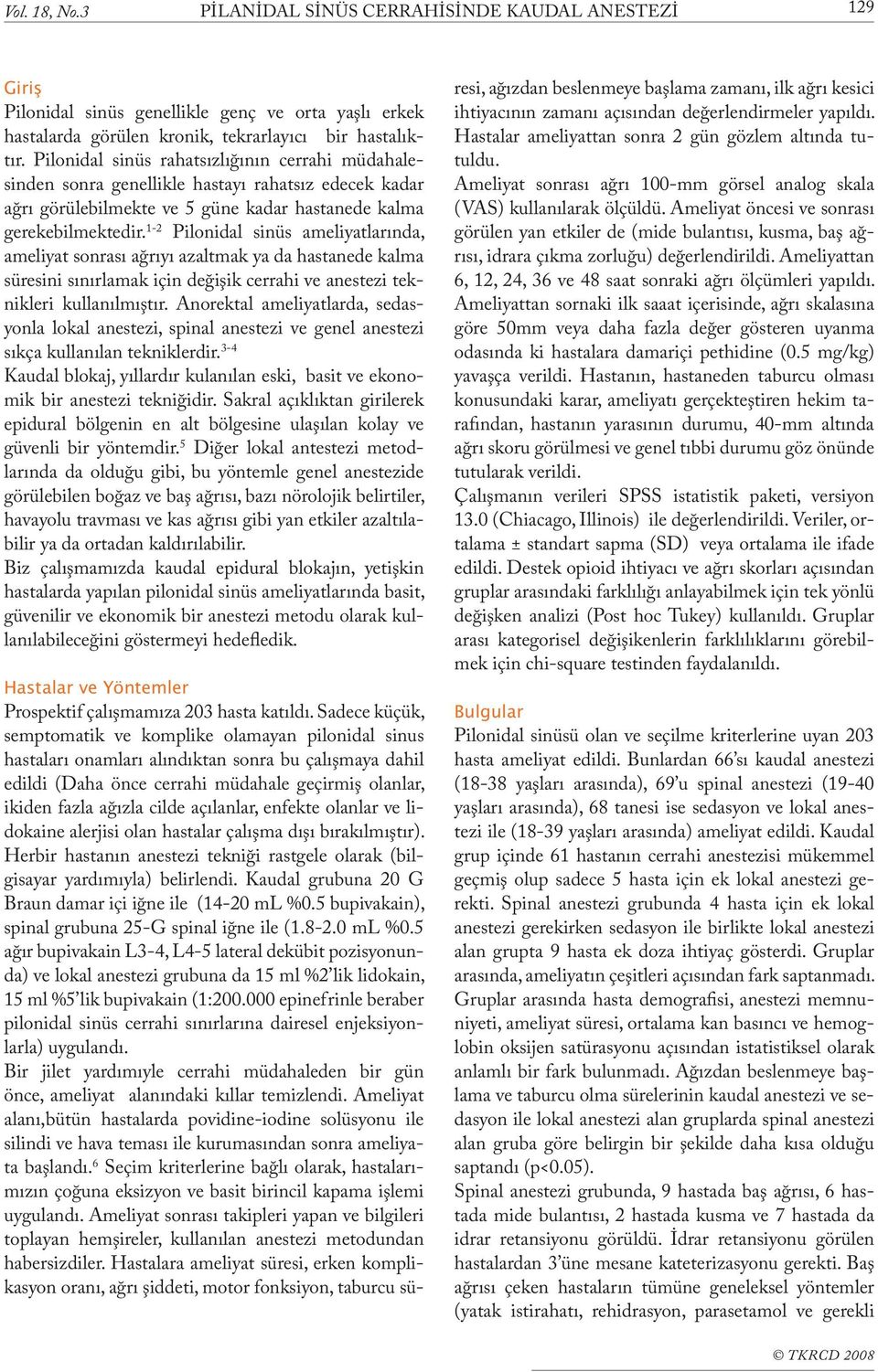 1-2 Pilonidal sinüs ameliyatlarında, ameliyat sonrası ağrıyı azaltmak ya da hastanede kalma süresini sınırlamak için değişik cerrahi ve anestezi teknikleri kullanılmıştır.